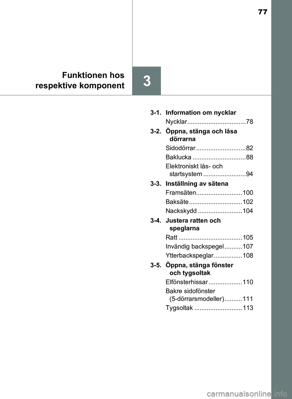 TOYOTA AYGO 2017 Bruksanvisningar (in Swedish) 77
3
Funktionen hos
respektive komponent
OM99Q24SE 3-1. Information om nycklar
Nycklar ................................. 78
3-2. Öppna, stänga och låsa dörrarna
Sidodörrar ...................... TOYOTA AYGO 2017 Bruksanvisningar (in Swedish) 77
3
Funktionen hos
respektive komponent
OM99Q24SE 3-1. Information om nycklar
Nycklar ................................. 78
3-2. Öppna, stänga och låsa dörrarna
Sidodörrar ......................