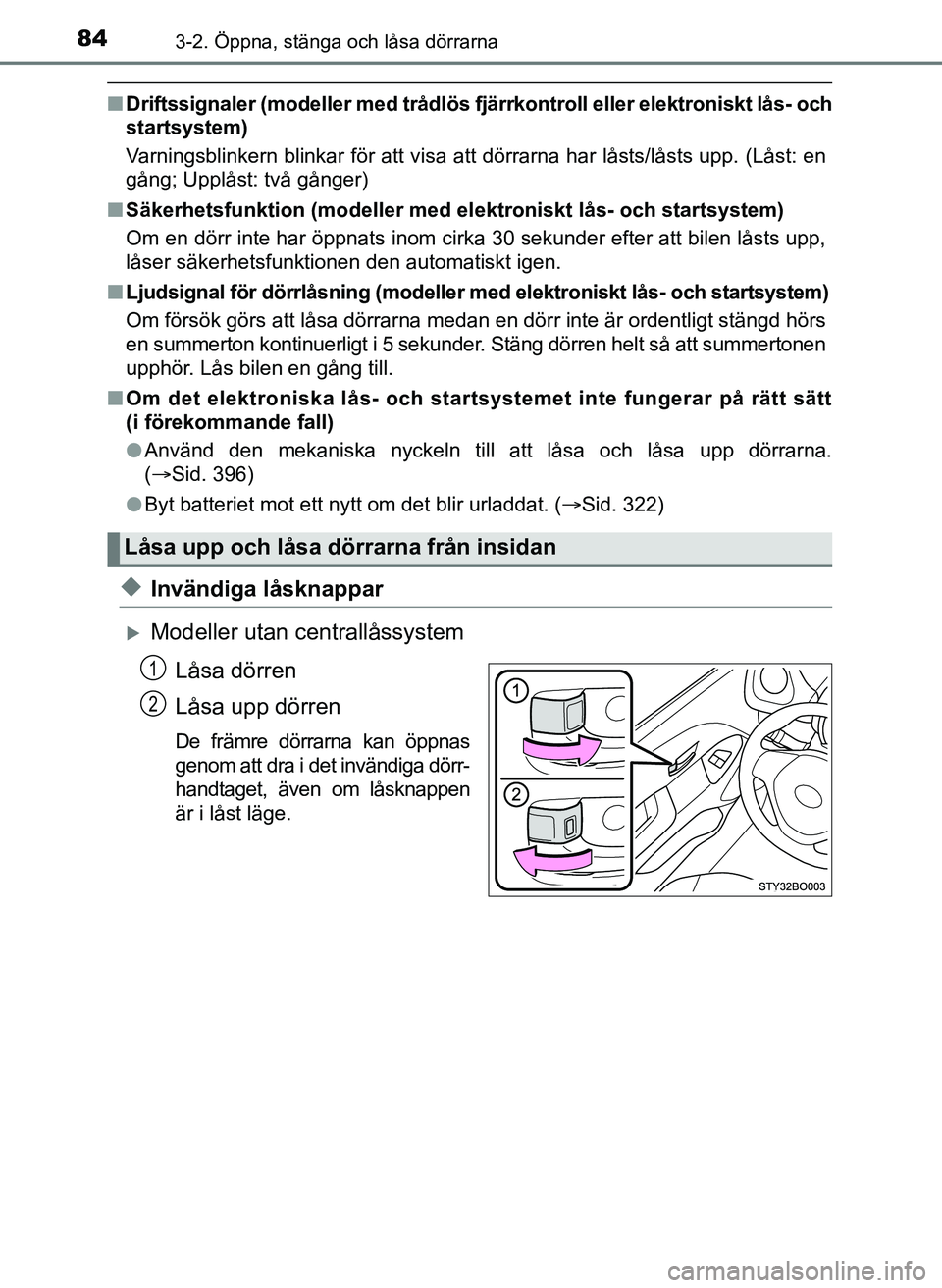 TOYOTA AYGO 2017 Bruksanvisningar (in Swedish) 843-2. Öppna, stänga och låsa dörrarna
OM99Q24SE
nDriftssignaler (modeller med trådlös fjärrkontroll eller elektroniskt lås- och
startsystem)
Varningsblinkern blinkar för att visa att dörrar TOYOTA AYGO 2017 Bruksanvisningar (in Swedish) 843-2. Öppna, stänga och låsa dörrarna
OM99Q24SE
nDriftssignaler (modeller med trådlös fjärrkontroll eller elektroniskt lås- och
startsystem)
Varningsblinkern blinkar för att visa att dörrar