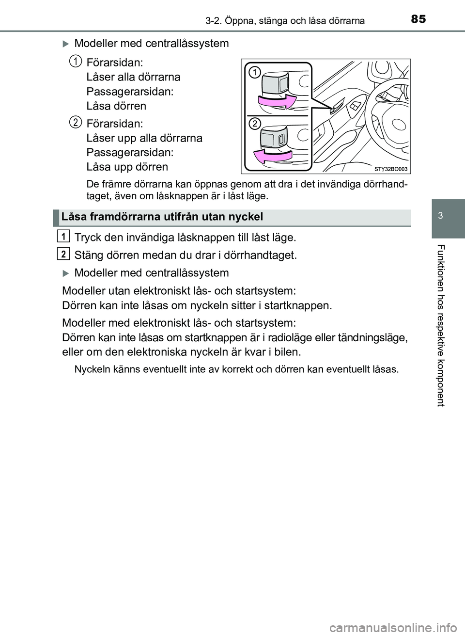 TOYOTA AYGO 2017 Bruksanvisningar (in Swedish) 853-2. Öppna, stänga och låsa dörrarna
3
Funktionen hos respektive komponent
OM99Q24SE
Modeller med centrallåssystemFörarsidan:
Låser alla dörrarna
Passagerarsidan:
Låsa dörren
Förars TOYOTA AYGO 2017 Bruksanvisningar (in Swedish) 853-2. Öppna, stänga och låsa dörrarna
3
Funktionen hos respektive komponent
OM99Q24SE
Modeller med centrallåssystemFörarsidan:
Låser alla dörrarna
Passagerarsidan:
Låsa dörren
Förars