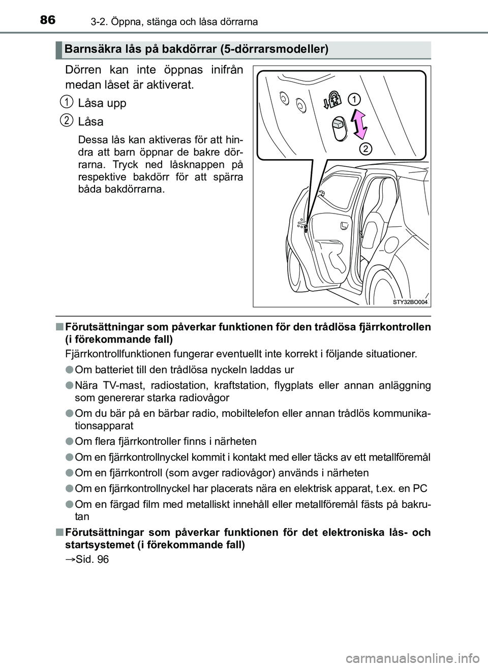 TOYOTA AYGO 2017 Bruksanvisningar (in Swedish) 863-2. Öppna, stänga och låsa dörrarna
OM99Q24SE
Dörren kan inte öppnas inifrån
medan låset är aktiverat.Låsa upp
Låsa
Dessa lås kan aktiveras för att hin-
dra att barn öppnar de bakre d TOYOTA AYGO 2017 Bruksanvisningar (in Swedish) 863-2. Öppna, stänga och låsa dörrarna
OM99Q24SE
Dörren kan inte öppnas inifrån
medan låset är aktiverat.Låsa upp
Låsa
Dessa lås kan aktiveras för att hin-
dra att barn öppnar de bakre d