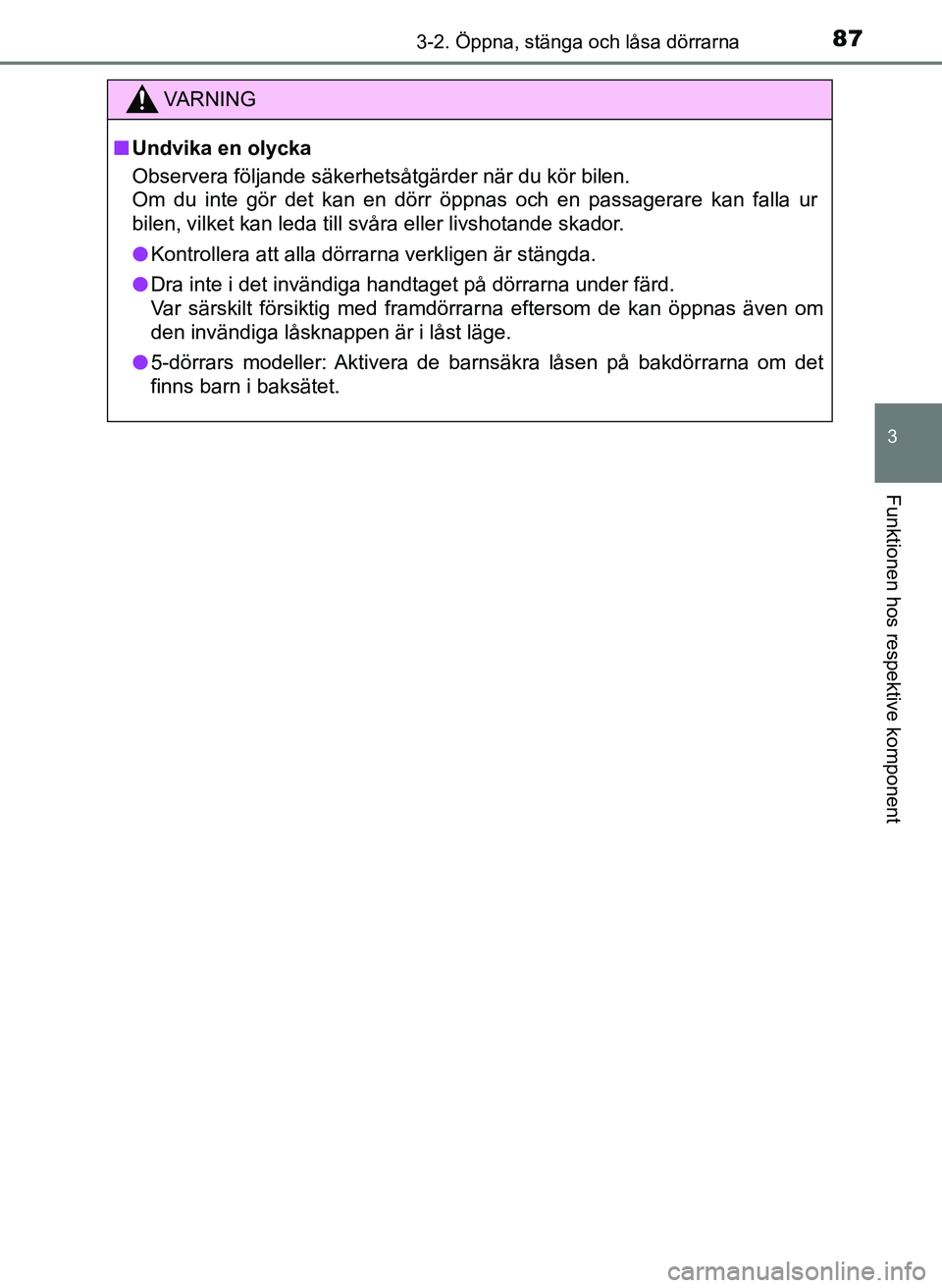 TOYOTA AYGO 2017 Bruksanvisningar (in Swedish) 873-2. Öppna, stänga och låsa dörrarna
3
Funktionen hos respektive komponent
OM99Q24SE
VA R N I N G
nUndvika en olycka
Observera följande säkerhetsåtgärder när du kör bilen.
Om du inte gör TOYOTA AYGO 2017 Bruksanvisningar (in Swedish) 873-2. Öppna, stänga och låsa dörrarna
3
Funktionen hos respektive komponent
OM99Q24SE
VA R N I N G
nUndvika en olycka
Observera följande säkerhetsåtgärder när du kör bilen.
Om du inte gör