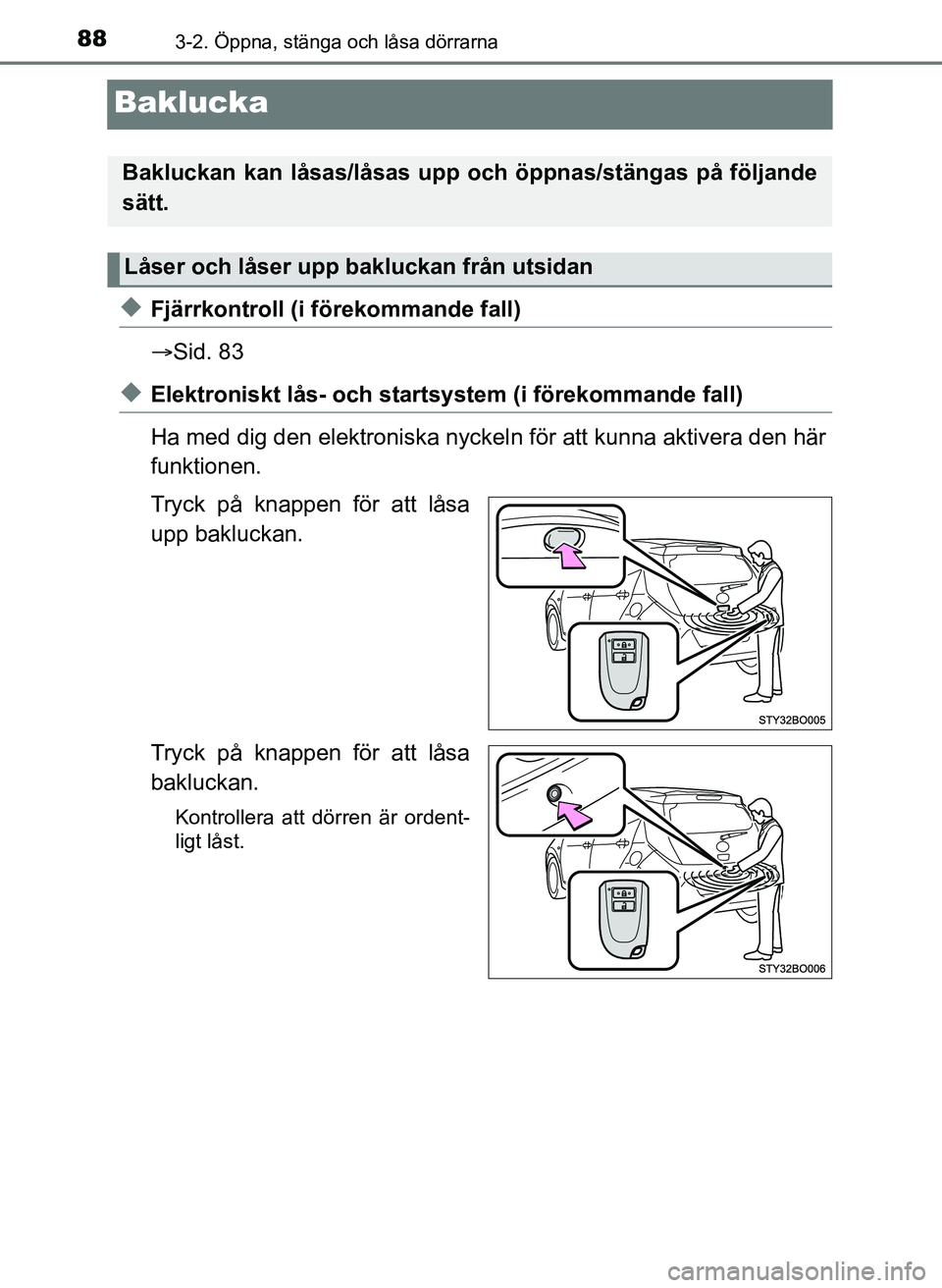 TOYOTA AYGO 2017 Bruksanvisningar (in Swedish) 883-2. Öppna, stänga och låsa dörrarna
OM99Q24SE
Baklucka
uFjärrkontroll (i förekommande fall)
Sid. 83
uElektroniskt lås- och startsystem (i förekommande fall)
Ha med dig den elektroniska n TOYOTA AYGO 2017 Bruksanvisningar (in Swedish) 883-2. Öppna, stänga och låsa dörrarna
OM99Q24SE
Baklucka
uFjärrkontroll (i förekommande fall)
Sid. 83
uElektroniskt lås- och startsystem (i förekommande fall)
Ha med dig den elektroniska n