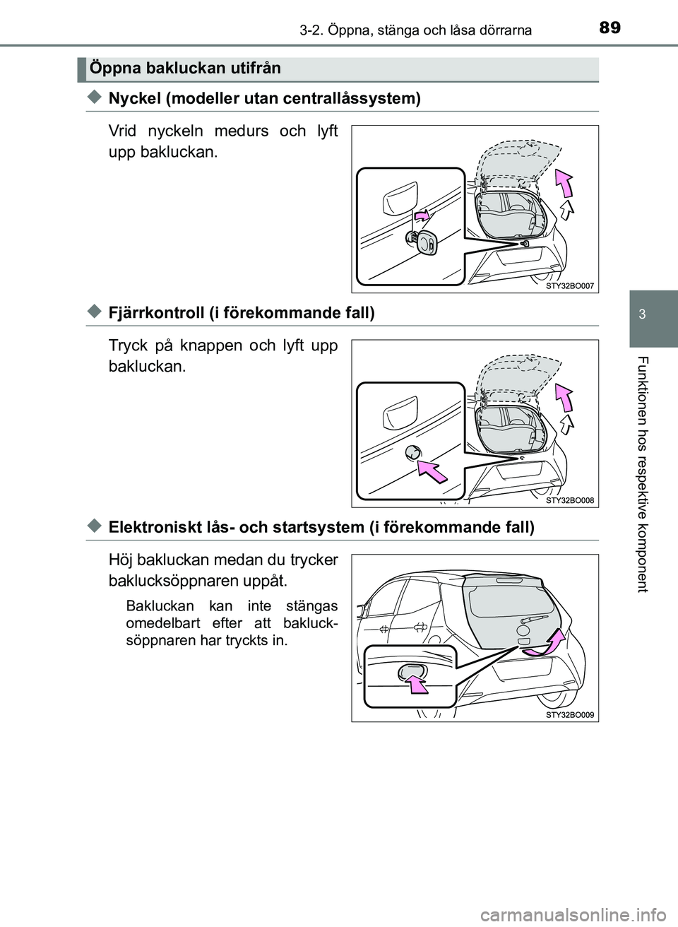 TOYOTA AYGO 2017 Bruksanvisningar (in Swedish) 893-2. Öppna, stänga och låsa dörrarna
3
Funktionen hos respektive komponent
OM99Q24SE
uNyckel (modeller utan centrallåssystem)
Vrid nyckeln medurs och lyft
upp bakluckan.
uFjärrkontroll (i för TOYOTA AYGO 2017 Bruksanvisningar (in Swedish) 893-2. Öppna, stänga och låsa dörrarna
3
Funktionen hos respektive komponent
OM99Q24SE
uNyckel (modeller utan centrallåssystem)
Vrid nyckeln medurs och lyft
upp bakluckan.
uFjärrkontroll (i för