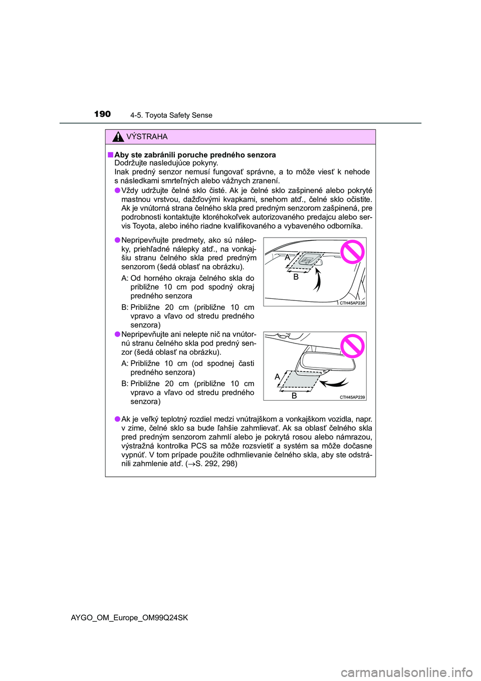 TOYOTA AYGO 2017 Návod na použitie (in Slovakian) 1904-5. Toyota Safety Sense
AYGO_OM_Europe_OM99Q24SK
VÝSTRAHA
■Aby ste zabránili poruche predného senzora
Dodržujte nasledujúce pokyny.
Inak predný senzor nemusí fungovať správne, a TOYOTA AYGO 2017 Návod na použitie (in Slovakian) 1904-5. Toyota Safety Sense
AYGO_OM_Europe_OM99Q24SK
VÝSTRAHA
■Aby ste zabránili poruche predného senzora
Dodržujte nasledujúce pokyny.
Inak predný senzor nemusí fungovať správne, a