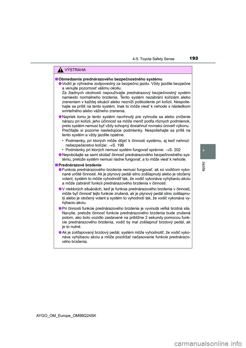 TOYOTA AYGO 2017 Návod na použitie (in Slovakian) 1934-5. Toyota Safety Sense
4
Jazda
AYGO_OM_Europe_OM99Q24SK
VÝSTRAHA
■Obmedzenia prednárazového bezpečnostného systému
●Vodič je výhradne zodpovedný za bezpečnú jazdu. Vždy jazdite be TOYOTA AYGO 2017 Návod na použitie (in Slovakian) 1934-5. Toyota Safety Sense
4
Jazda
AYGO_OM_Europe_OM99Q24SK
VÝSTRAHA
■Obmedzenia prednárazového bezpečnostného systému
●Vodič je výhradne zodpovedný za bezpečnú jazdu. Vždy jazdite be