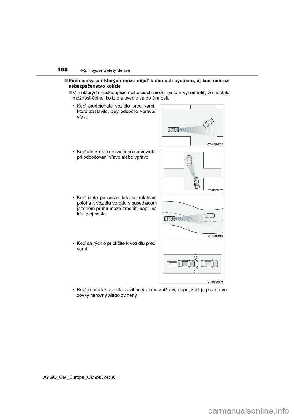 TOYOTA AYGO 2017 Návod na použitie (in Slovakian) 1984-5. Toyota Safety Sense
AYGO_OM_Europe_OM99Q24SK
■ Podmienky, pri ktorých môže dôjsť k činnosti systému, aj keď nehrozí
nebezpečenstvo kolízie
● V niektorých nasledu TOYOTA AYGO 2017 Návod na použitie (in Slovakian) 1984-5. Toyota Safety Sense
AYGO_OM_Europe_OM99Q24SK
■ Podmienky, pri ktorých môže dôjsť k činnosti systému, aj keď nehrozí
nebezpečenstvo kolízie
● V niektorých nasledu