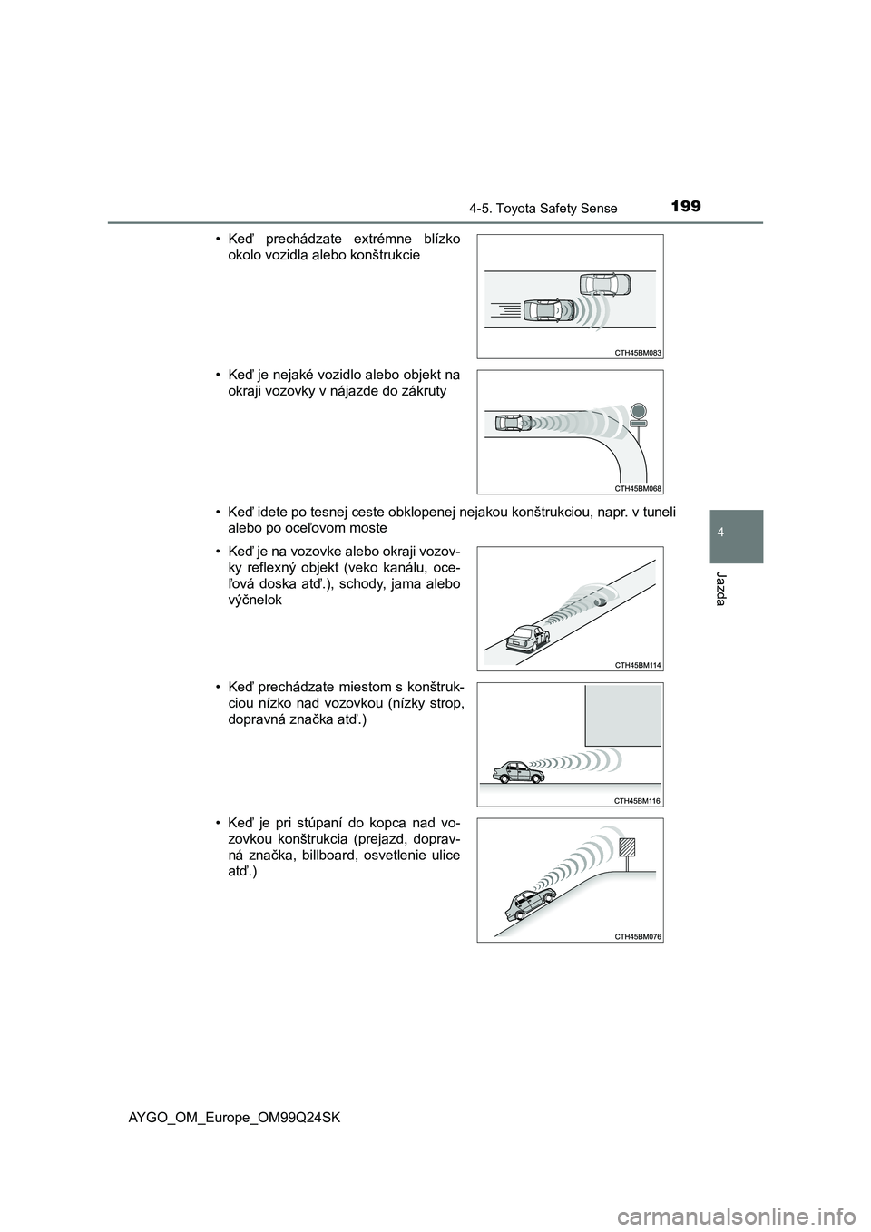 TOYOTA AYGO 2017 Návod na použitie (in Slovakian) 1994-5. Toyota Safety Sense
4
Jazda
AYGO_OM_Europe_OM99Q24SK• Keď idete po tesnej ceste obklopenej nejakou konštrukciou, napr. v tuneli
alebo po oceľovom moste • Keď prechádzate extrémne TOYOTA AYGO 2017 Návod na použitie (in Slovakian) 1994-5. Toyota Safety Sense
4
Jazda
AYGO_OM_Europe_OM99Q24SK• Keď idete po tesnej ceste obklopenej nejakou konštrukciou, napr. v tuneli
alebo po oceľovom moste • Keď prechádzate extrémne