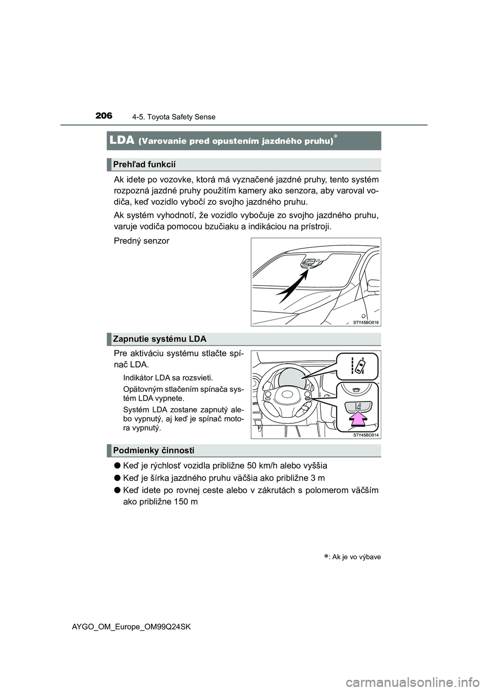 TOYOTA AYGO 2017 Návod na použitie (in Slovakian) 2064-5. Toyota Safety Sense
AYGO_OM_Europe_OM99Q24SK
LDA (Varovanie pred opustením jazdného pruhu)
Ak idete po vozovke, ktorá má vyznačené jazdné pruhy, tento systém
rozpozná jazdné pruhy TOYOTA AYGO 2017 Návod na použitie (in Slovakian) 2064-5. Toyota Safety Sense
AYGO_OM_Europe_OM99Q24SK
LDA (Varovanie pred opustením jazdného pruhu)
Ak idete po vozovke, ktorá má vyznačené jazdné pruhy, tento systém
rozpozná jazdné pruhy