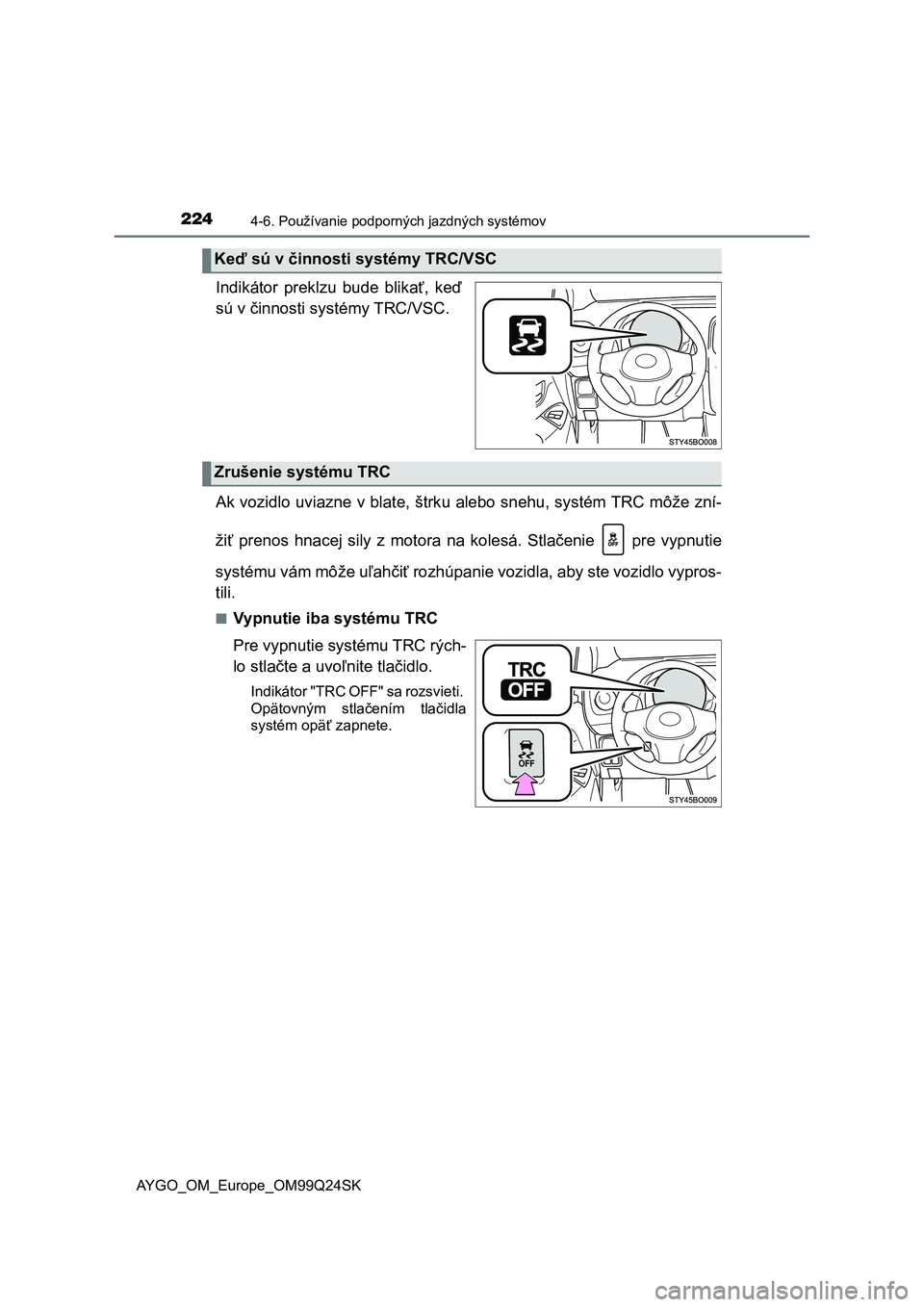 TOYOTA AYGO 2017 Návod na použitie (in Slovakian) 2244-6. Používanie podporných jazdných systémov
AYGO_OM_Europe_OM99Q24SK
Indikátor preklzu bude blikať, keď
sú v činnosti systémy TRC/VSC.
Ak vozidlo uviazne v blate, štrku alebo snehu TOYOTA AYGO 2017 Návod na použitie (in Slovakian) 2244-6. Používanie podporných jazdných systémov
AYGO_OM_Europe_OM99Q24SK
Indikátor preklzu bude blikať, keď
sú v činnosti systémy TRC/VSC.
Ak vozidlo uviazne v blate, štrku alebo snehu