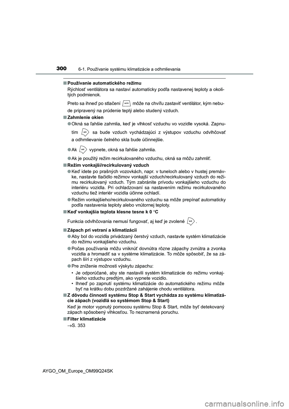 TOYOTA AYGO 2017 Návod na použitie (in Slovakian) 3006-1. Používanie systému klimatizácie a odhmlievania
AYGO_OM_Europe_OM99Q24SK
■Používanie automatického režimu
Rýchlosť ventilátora sa nastaví automaticky podľa nastavenej teploty a o TOYOTA AYGO 2017 Návod na použitie (in Slovakian) 3006-1. Používanie systému klimatizácie a odhmlievania
AYGO_OM_Europe_OM99Q24SK
■Používanie automatického režimu
Rýchlosť ventilátora sa nastaví automaticky podľa nastavenej teploty a o