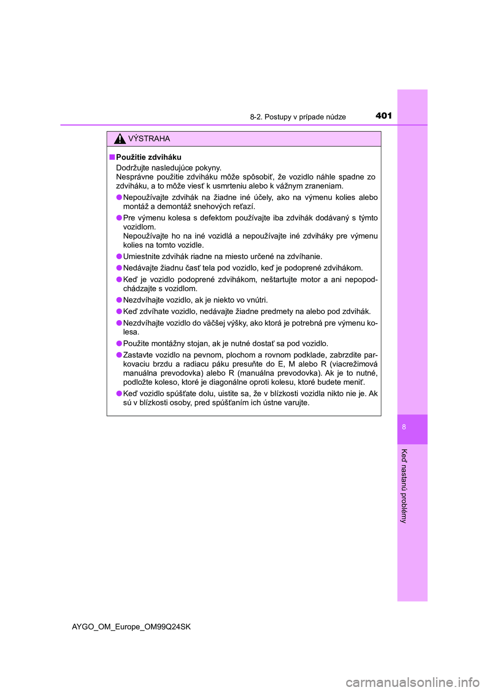 TOYOTA AYGO 2017 Návod na použitie (in Slovakian) 4018-2. Postupy v prípade núdze
8
Keď nastanú problémy
AYGO_OM_Europe_OM99Q24SK
VÝSTRAHA
■Použitie zdviháku
Dodržujte nasledujúce pokyny.
Nesprávne použitie zdviháku môže spôsob TOYOTA AYGO 2017 Návod na použitie (in Slovakian) 4018-2. Postupy v prípade núdze
8
Keď nastanú problémy
AYGO_OM_Europe_OM99Q24SK
VÝSTRAHA
■Použitie zdviháku
Dodržujte nasledujúce pokyny.
Nesprávne použitie zdviháku môže spôsob