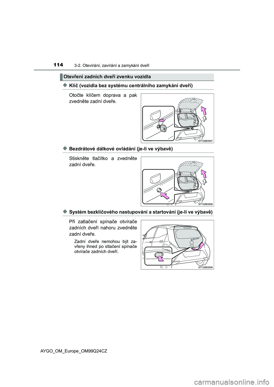 TOYOTA AYGO 2017 Návod na použití (in Czech) 1143-2. Otevírání, zavírání a zamykání dveří
AYGO_OM_Europe_OM99Q24CZ
◆Klíč (vozidla bez systému centrálního zamykání dveří)
Otočte klíčem doprava a pak
zvedněte zadní dv TOYOTA AYGO 2017 Návod na použití (in Czech) 1143-2. Otevírání, zavírání a zamykání dveří
AYGO_OM_Europe_OM99Q24CZ
◆Klíč (vozidla bez systému centrálního zamykání dveří)
Otočte klíčem doprava a pak
zvedněte zadní dv