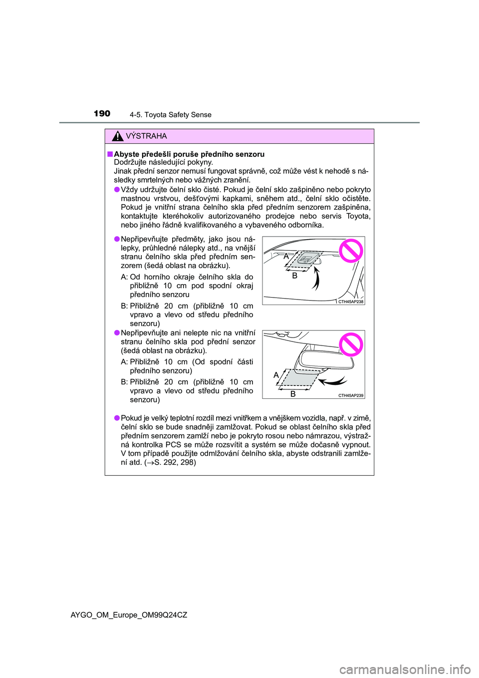 TOYOTA AYGO 2017 Návod na použití (in Czech) 1904-5. Toyota Safety Sense
AYGO_OM_Europe_OM99Q24CZ
VÝSTRAHA
■Abyste předešli poruše předního senzoru
Dodržujte následující pokyny.
Jinak přední senzor nemusí fungovat správně, což TOYOTA AYGO 2017 Návod na použití (in Czech) 1904-5. Toyota Safety Sense
AYGO_OM_Europe_OM99Q24CZ
VÝSTRAHA
■Abyste předešli poruše předního senzoru
Dodržujte následující pokyny.
Jinak přední senzor nemusí fungovat správně, což