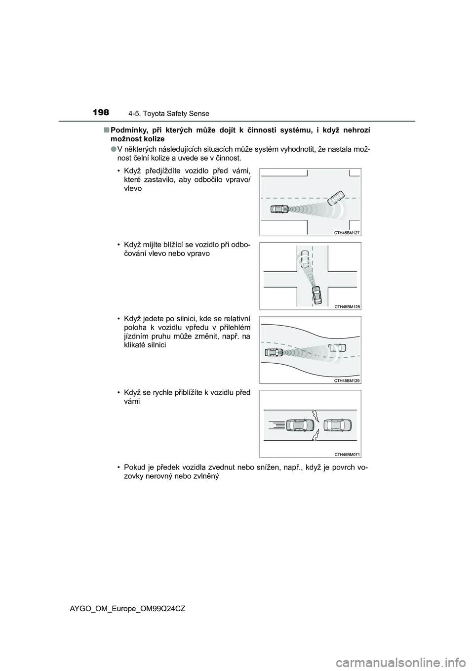 TOYOTA AYGO 2017 Návod na použití (in Czech) 1984-5. Toyota Safety Sense
AYGO_OM_Europe_OM99Q24CZ
■ Podmínky, při kterých může dojít k činnosti systému, i když nehrozí
možnost kolize
● V některých následujících si TOYOTA AYGO 2017 Návod na použití (in Czech) 1984-5. Toyota Safety Sense
AYGO_OM_Europe_OM99Q24CZ
■ Podmínky, při kterých může dojít k činnosti systému, i když nehrozí
možnost kolize
● V některých následujících si