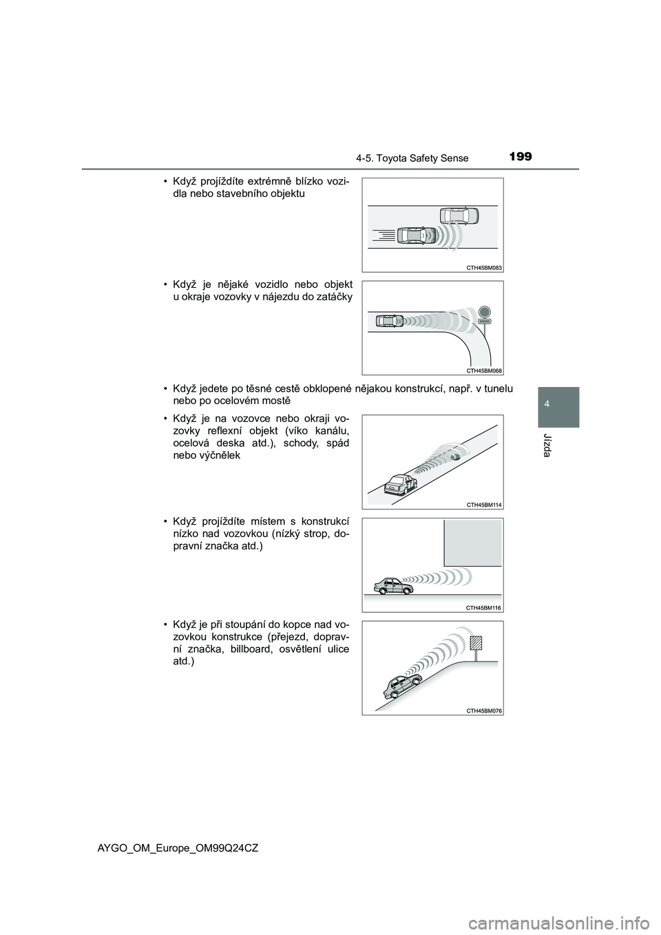 TOYOTA AYGO 2017 Návod na použití (in Czech) 1994-5. Toyota Safety Sense
4
Jízda
AYGO_OM_Europe_OM99Q24CZ• Když jedete po těsné cestě obklopené nějakou konstrukcí, např. v tunelu
nebo po ocelovém mostě • Když projíždíte extr TOYOTA AYGO 2017 Návod na použití (in Czech) 1994-5. Toyota Safety Sense
4
Jízda
AYGO_OM_Europe_OM99Q24CZ• Když jedete po těsné cestě obklopené nějakou konstrukcí, např. v tunelu
nebo po ocelovém mostě • Když projíždíte extr