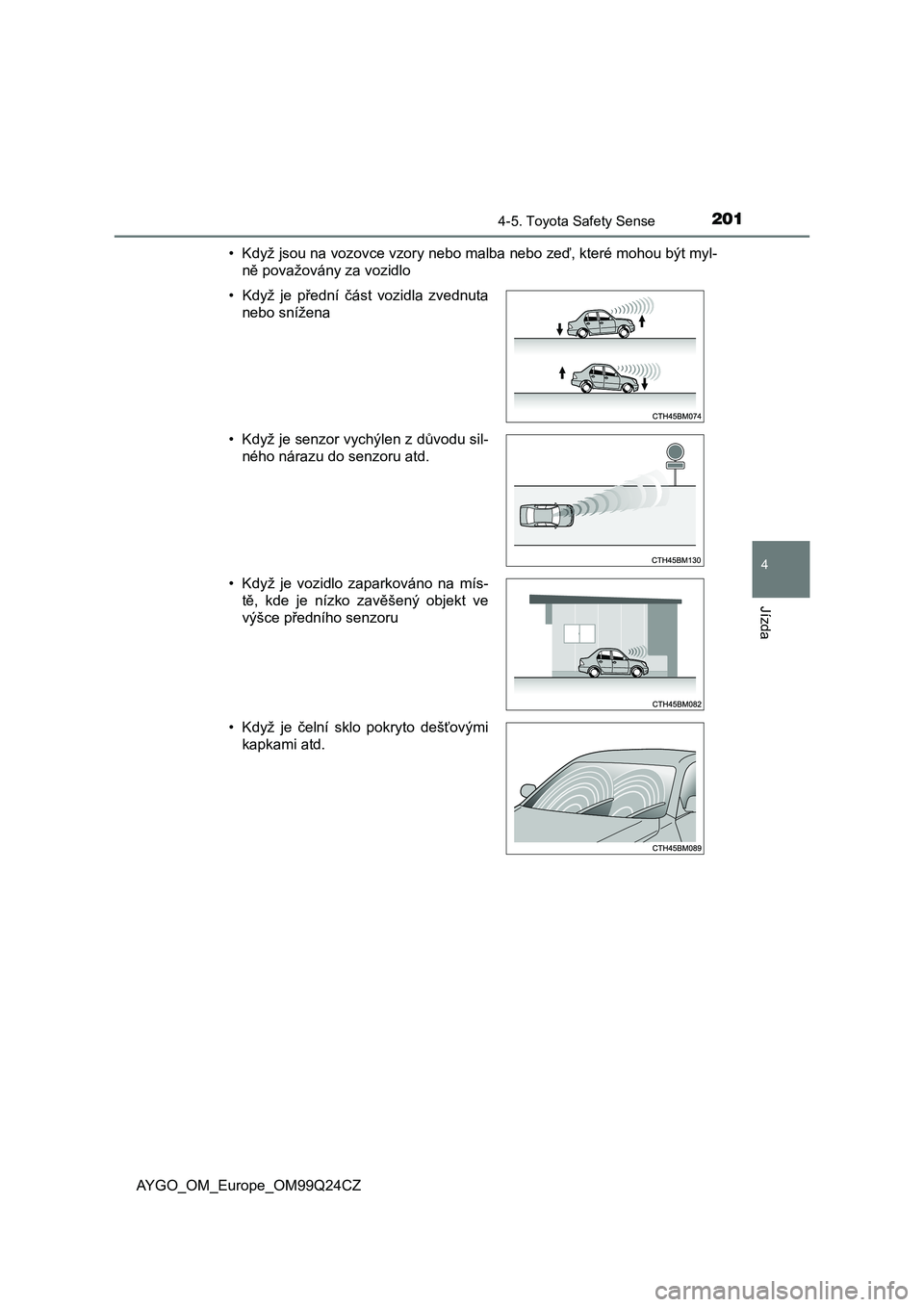 TOYOTA AYGO 2017 Návod na použití (in Czech) 2014-5. Toyota Safety Sense
4
Jízda
AYGO_OM_Europe_OM99Q24CZ• Když jsou na vozovce vzory nebo malba nebo zeď, které mohou být myl-
ně považovány za vozidlo
• Když je přední část v TOYOTA AYGO 2017 Návod na použití (in Czech) 2014-5. Toyota Safety Sense
4
Jízda
AYGO_OM_Europe_OM99Q24CZ• Když jsou na vozovce vzory nebo malba nebo zeď, které mohou být myl-
ně považovány za vozidlo
• Když je přední část v