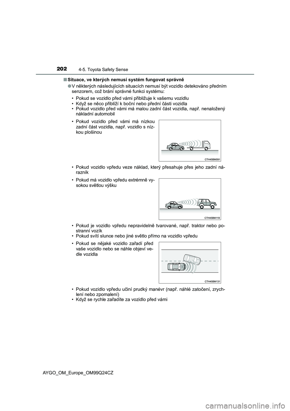 TOYOTA AYGO 2017 Návod na použití (in Czech) 2024-5. Toyota Safety Sense
AYGO_OM_Europe_OM99Q24CZ■Situace, ve kterých nemusí systém fungovat správně
●V některých následujících situacích nemusí být vozidlo detekováno předním
s TOYOTA AYGO 2017 Návod na použití (in Czech) 2024-5. Toyota Safety Sense
AYGO_OM_Europe_OM99Q24CZ■Situace, ve kterých nemusí systém fungovat správně
●V některých následujících situacích nemusí být vozidlo detekováno předním
s