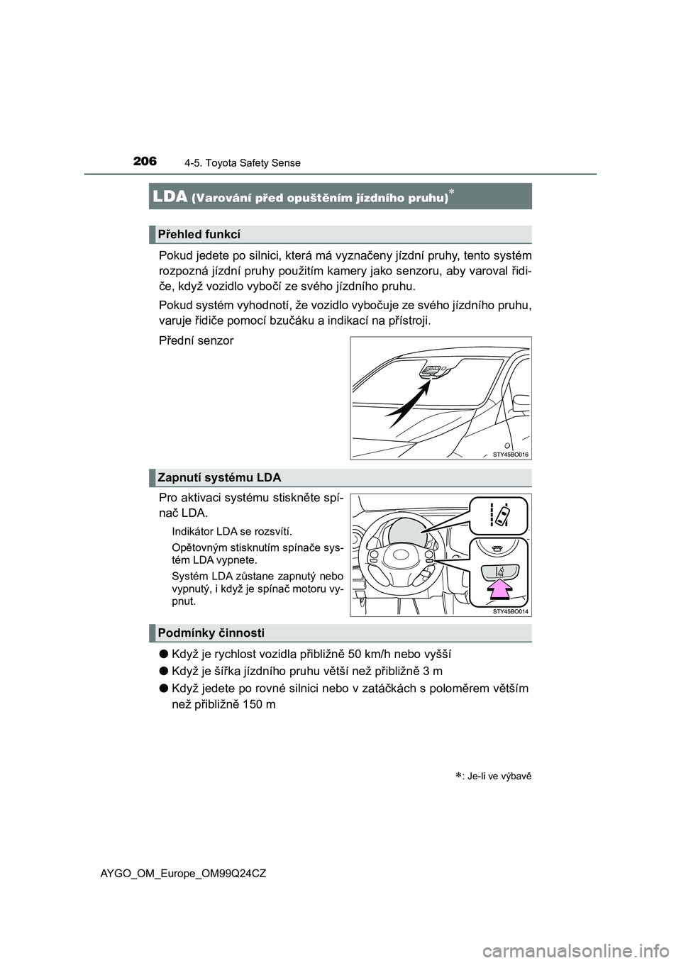 TOYOTA AYGO 2017 Návod na použití (in Czech) 2064-5. Toyota Safety Sense
AYGO_OM_Europe_OM99Q24CZ
LDA (Varování před opuštěním jízdního pruhu)
Pokud jedete po silnici, která má vyznačeny jízdní pruhy, tento systém
rozpozná jíz TOYOTA AYGO 2017 Návod na použití (in Czech) 2064-5. Toyota Safety Sense
AYGO_OM_Europe_OM99Q24CZ
LDA (Varování před opuštěním jízdního pruhu)
Pokud jedete po silnici, která má vyznačeny jízdní pruhy, tento systém
rozpozná jíz