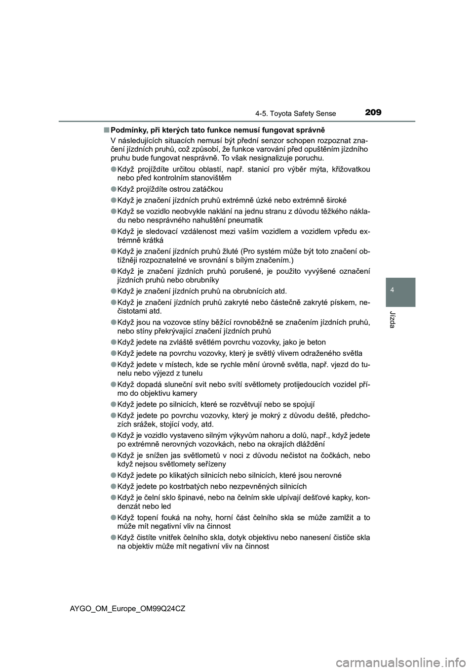 TOYOTA AYGO 2017 Návod na použití (in Czech) 2094-5. Toyota Safety Sense
4
Jízda
AYGO_OM_Europe_OM99Q24CZ■Podmínky, při kterých tato funkce nemusí fungovat správně
V následujících situacích nemusí být přední senzor schope TOYOTA AYGO 2017 Návod na použití (in Czech) 2094-5. Toyota Safety Sense
4
Jízda
AYGO_OM_Europe_OM99Q24CZ■Podmínky, při kterých tato funkce nemusí fungovat správně
V následujících situacích nemusí být přední senzor schope