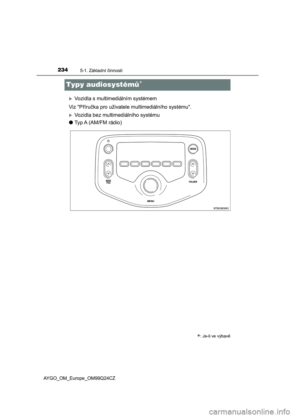 TOYOTA AYGO 2017 Návod na použití (in Czech) 2345-1. Základní činnosti
AYGO_OM_Europe_OM99Q24CZ
Typy audiosystémů
Vozidla s multimediálním systémem
Viz "Příručka pro uživatele multimediálního systému".
Vozidla bez TOYOTA AYGO 2017 Návod na použití (in Czech) 2345-1. Základní činnosti
AYGO_OM_Europe_OM99Q24CZ
Typy audiosystémů
Vozidla s multimediálním systémem
Viz "Příručka pro uživatele multimediálního systému".
Vozidla bez