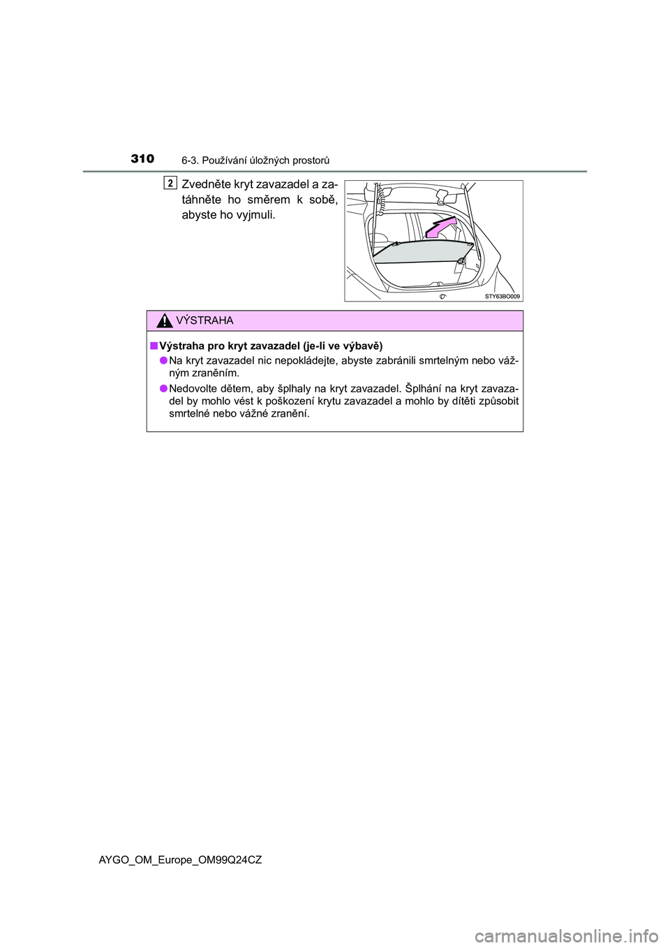 TOYOTA AYGO 2017  Návod na použití (in Czech) 3106-3. Používání úložných prostorů
AYGO_OM_Europe_OM99Q24CZ
Zvedněte kryt zavazadel a za-
táhněte  ho  směrem  k  sobě,
abyste ho vyjmuli.
VÝSTRAHA
■Výstraha pro kryt zavazadel (je-l
