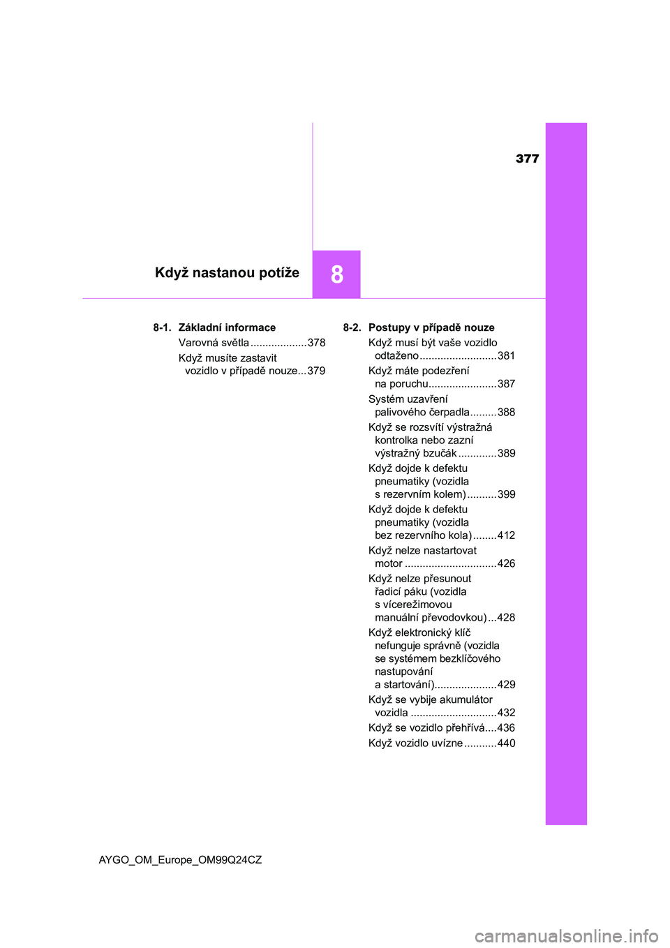 TOYOTA AYGO 2017  Návod na použití (in Czech) 377
8Když nastanou potíže
AYGO_OM_Europe_OM99Q24CZ8-1. Základní informace
Varovná světla ................... 378
Když musíte zastavit 
vozidlo v případě nouze... 3798-2. Postupy v případ