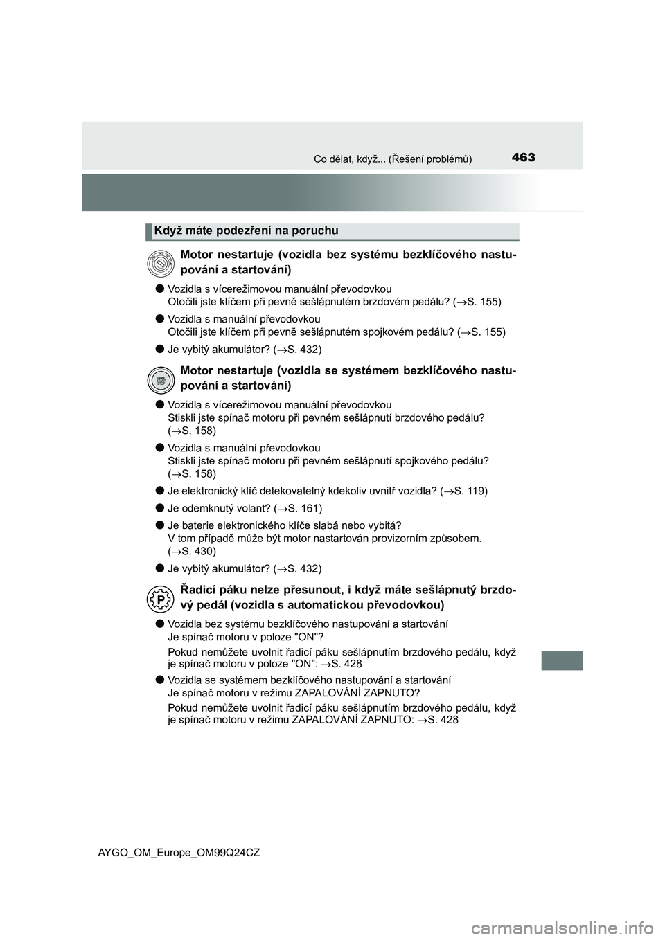 TOYOTA AYGO 2017  Návod na použití (in Czech) 463Co dělat, když... (Řešení problémů)
AYGO_OM_Europe_OM99Q24CZ
●Vozidla s vícerežimovou manuální převodovkou
Otočili jste klíčem při pevně sešlápnutém brzdovém pedálu? (S. 