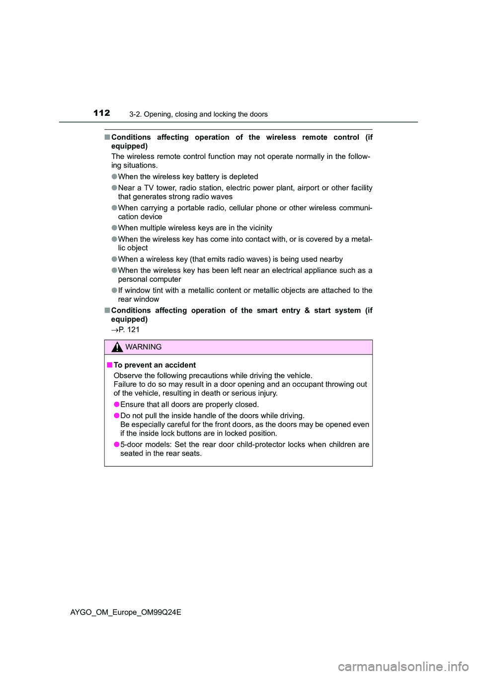 TOYOTA AYGO 2017  Owners Manual (in English) 1123-2. Opening, closing and locking the doors
AYGO_OM_Europe_OM99Q24E
■Conditions affecting operation of the wireless remote control (if 
equipped)  
The wireless remote control function may not op
