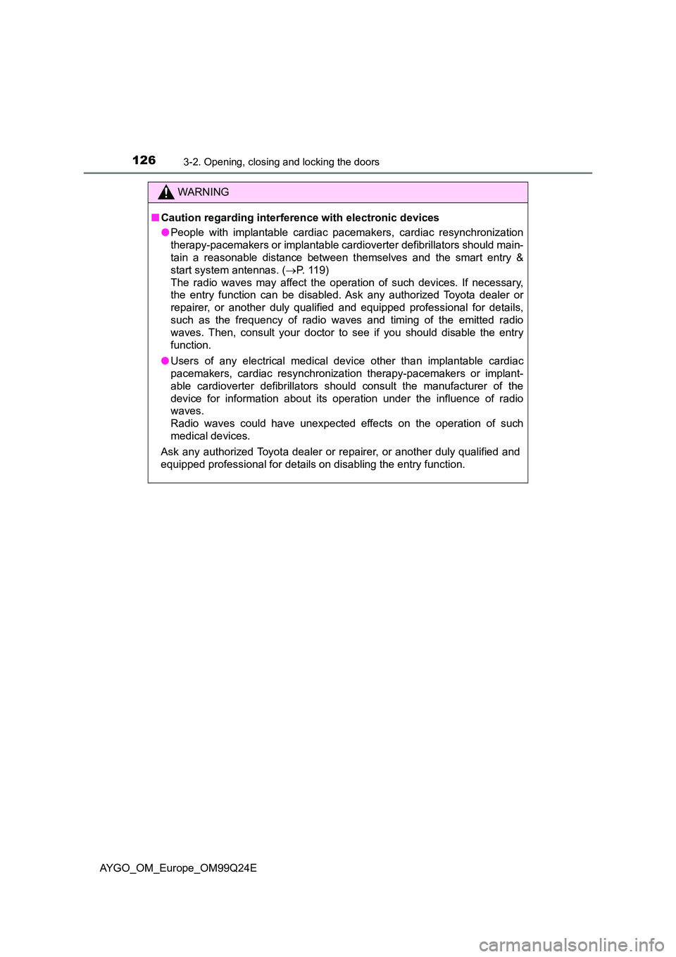 TOYOTA AYGO 2017 Owners Manual (in English) 1263-2. Opening, closing and locking the doors
AYGO_OM_Europe_OM99Q24E
WARNING
■Caution regarding interference with electronic devices
● People with implantable cardiac pacemakers, cardiac resync TOYOTA AYGO 2017 Owners Manual (in English) 1263-2. Opening, closing and locking the doors
AYGO_OM_Europe_OM99Q24E
WARNING
■Caution regarding interference with electronic devices
● People with implantable cardiac pacemakers, cardiac resync