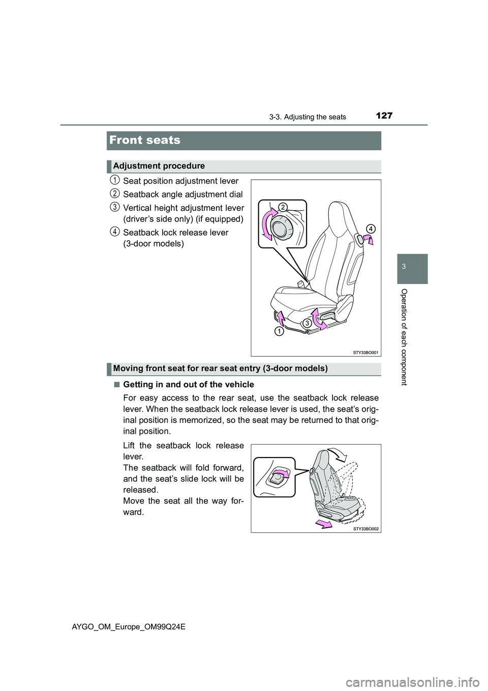 TOYOTA AYGO 2017 Owners Manual (in English) 127
3
3-3. Adjusting the seats
Operation of each component
AYGO_OM_Europe_OM99Q24E
Front seats
Seat position adjustment lever
Seatback angle adjustment dial
Vertical height adjustment lever
(driver TOYOTA AYGO 2017 Owners Manual (in English) 127
3
3-3. Adjusting the seats
Operation of each component
AYGO_OM_Europe_OM99Q24E
Front seats
Seat position adjustment lever
Seatback angle adjustment dial
Vertical height adjustment lever
(driver