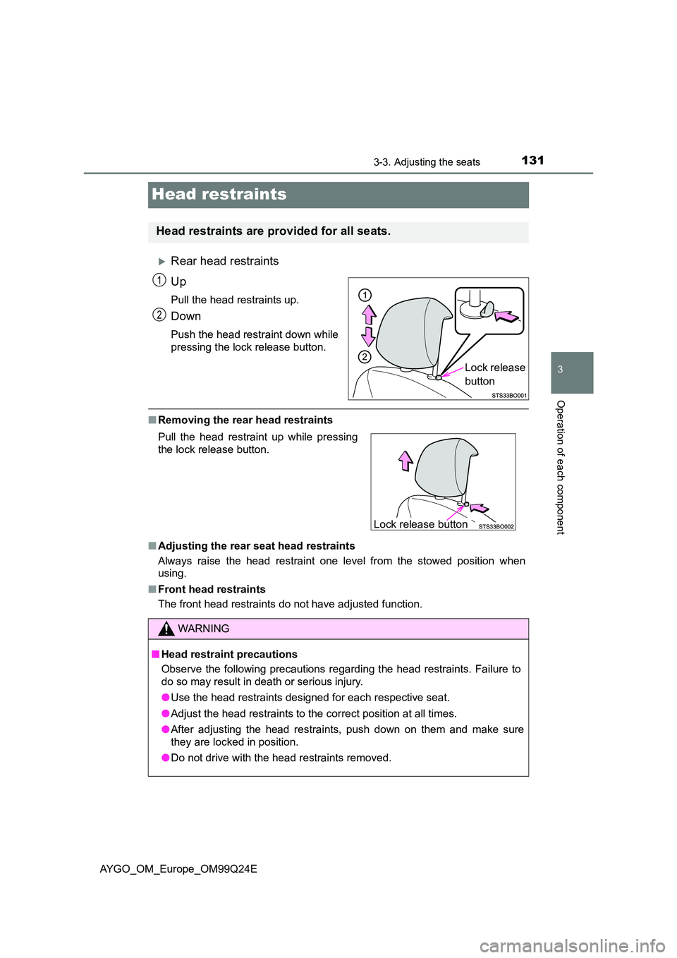 TOYOTA AYGO 2017 Owners Manual (in English) 131
3
3-3. Adjusting the seats
Operation of each component
AYGO_OM_Europe_OM99Q24E
Head restraints
Rear head restraints
Up
Pull the head restraints up.
Down
Push the head restraint down while
pre TOYOTA AYGO 2017 Owners Manual (in English) 131
3
3-3. Adjusting the seats
Operation of each component
AYGO_OM_Europe_OM99Q24E
Head restraints
Rear head restraints
Up
Pull the head restraints up.
Down
Push the head restraint down while
pre