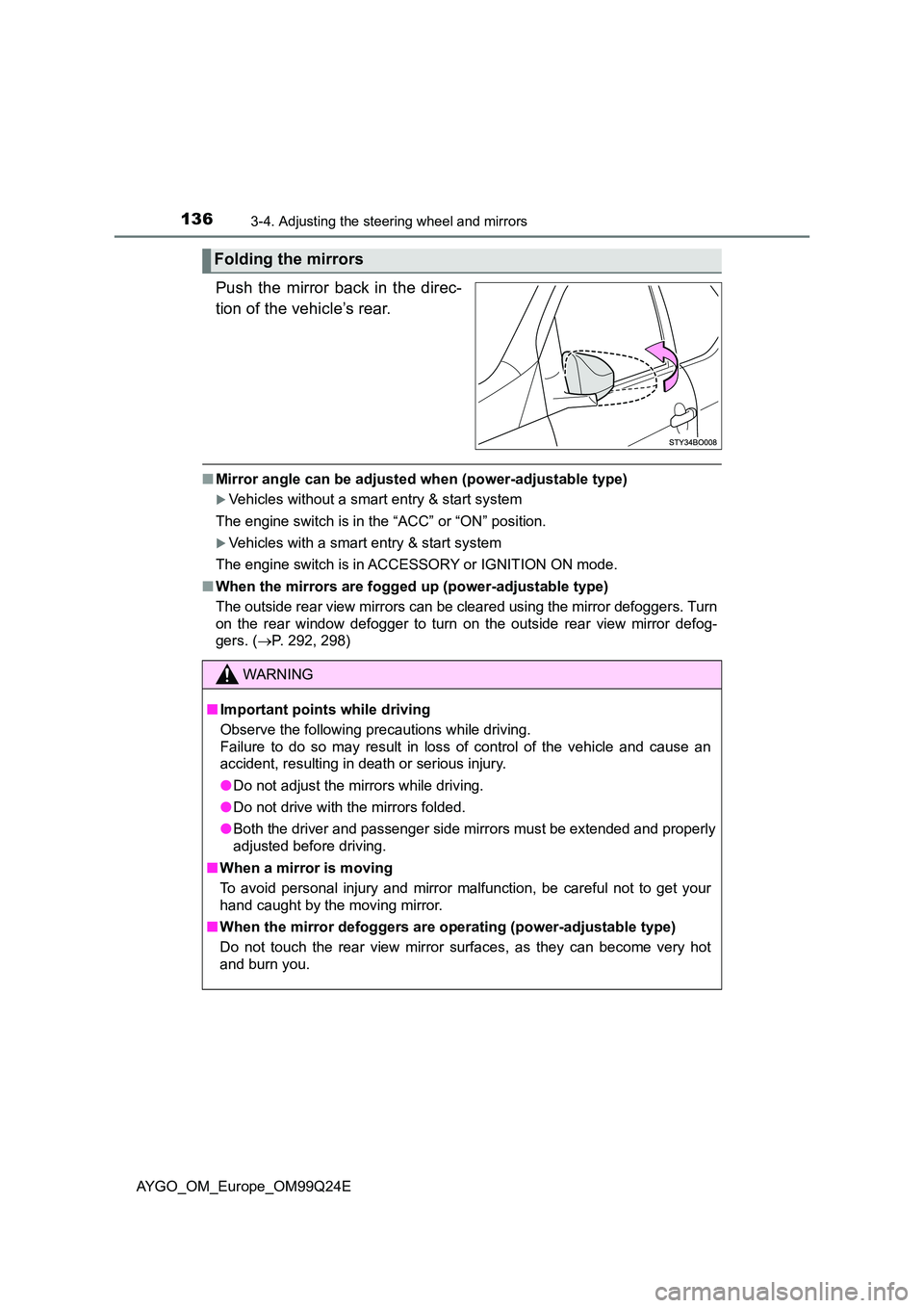 TOYOTA AYGO 2017  Owners Manual (in English) 1363-4. Adjusting the steering wheel and mirrors
AYGO_OM_Europe_OM99Q24E
Push the mirror back in the direc- 
tion of the vehicle’s rear. 
■ Mirror angle can be adjusted when (power-adjustable type