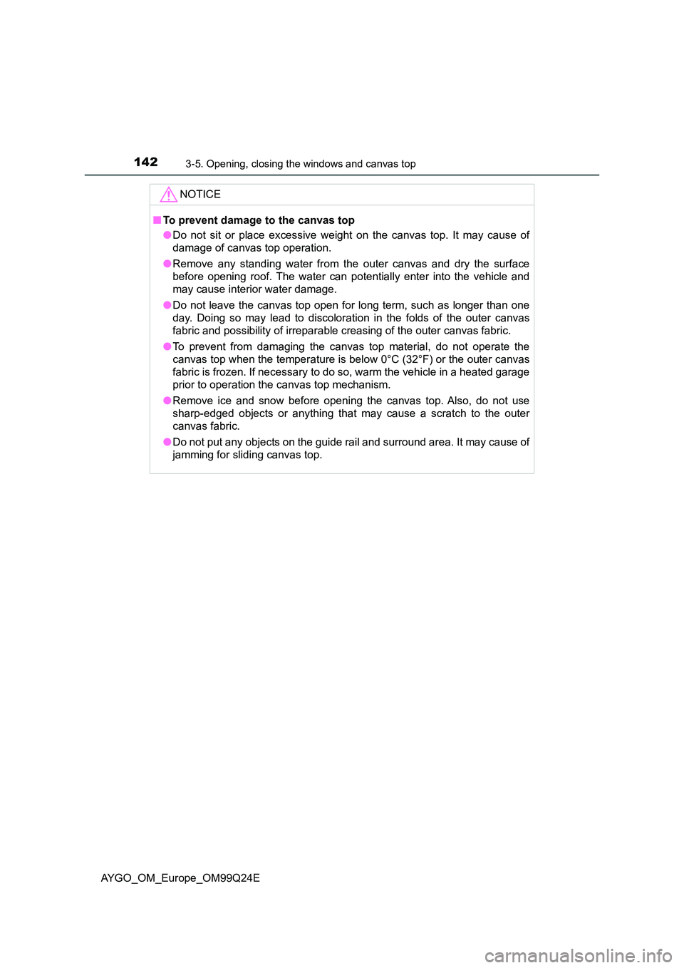 TOYOTA AYGO 2017 Owners Manual (in English) 1423-5. Opening, closing the windows and canvas top
AYGO_OM_Europe_OM99Q24E
NOTICE
■To prevent damage to the canvas top
● Do not sit or place excessive weight on the canvas top. It may cause of
TOYOTA AYGO 2017 Owners Manual (in English) 1423-5. Opening, closing the windows and canvas top
AYGO_OM_Europe_OM99Q24E
NOTICE
■To prevent damage to the canvas top
● Do not sit or place excessive weight on the canvas top. It may cause of