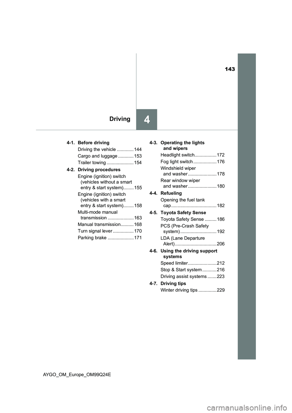 TOYOTA AYGO 2017 Owners Manual (in English) 143
4Driving
AYGO_OM_Europe_OM99Q24E
4-1. Before driving
Driving the vehicle ............. 144
Cargo and luggage ............ 153
Trailer towing ..................... 154
4-2. Driving procedures TOYOTA AYGO 2017 Owners Manual (in English) 143
4Driving
AYGO_OM_Europe_OM99Q24E
4-1. Before driving
Driving the vehicle ............. 144
Cargo and luggage ............ 153
Trailer towing ..................... 154
4-2. Driving procedures