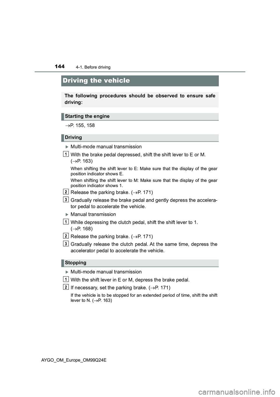 TOYOTA AYGO 2017 Owners Manual (in English) 1444-1. Before driving
AYGO_OM_Europe_OM99Q24E
Driving the vehicle
P. 155, 158
Multi-mode manual transmission
With the brake pedal depressed, shift the shift lever to E or M.
( P. 163)
Whe TOYOTA AYGO 2017 Owners Manual (in English) 1444-1. Before driving
AYGO_OM_Europe_OM99Q24E
Driving the vehicle
P. 155, 158
Multi-mode manual transmission
With the brake pedal depressed, shift the shift lever to E or M.
( P. 163)
Whe