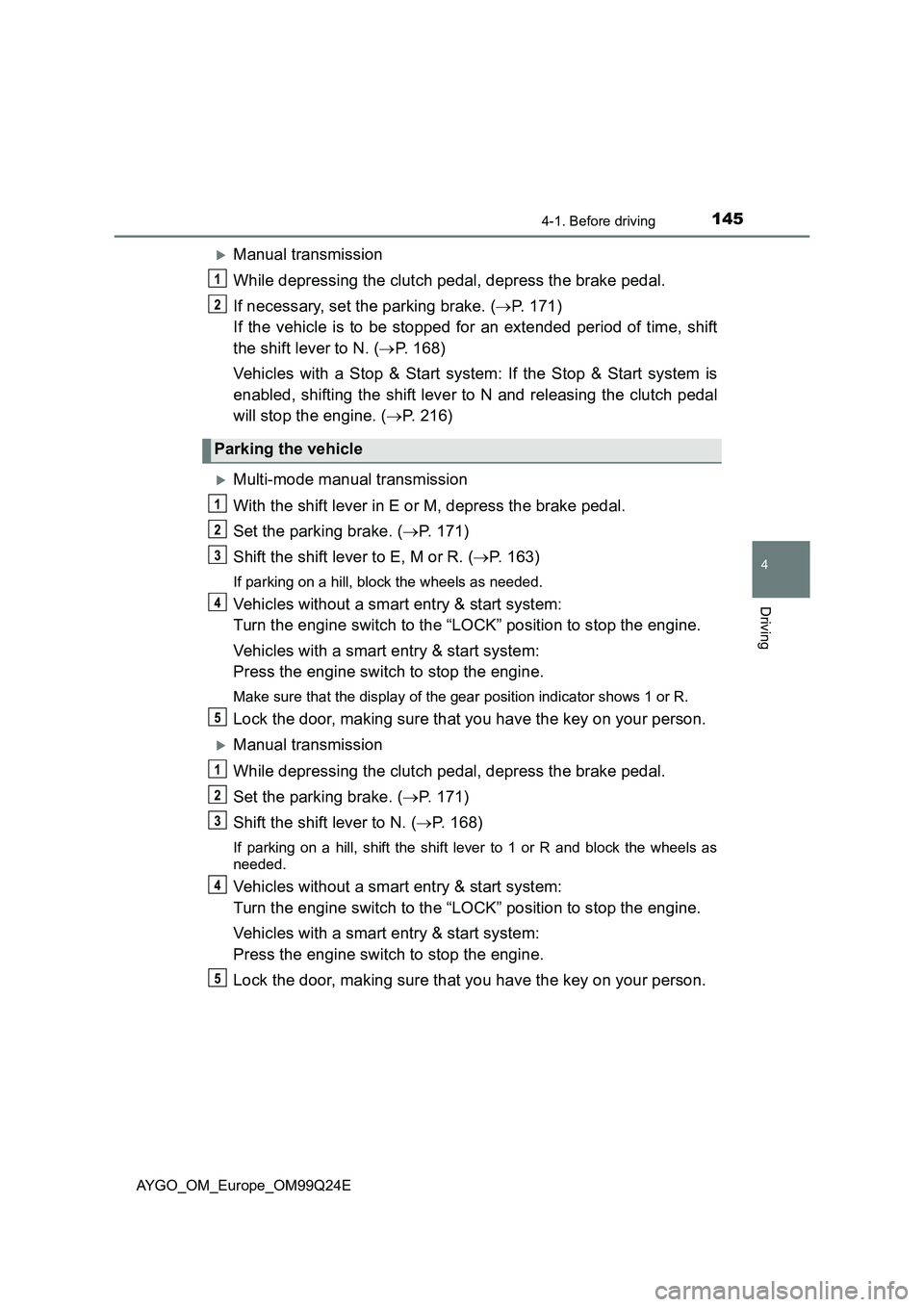 TOYOTA AYGO 2017 Owners Manual (in English) 1454-1. Before driving
4
Driving
AYGO_OM_Europe_OM99Q24E
Manual transmission
While depressing the clutch pedal, depress the brake pedal.
If necessary, set the parking brake. ( P. 171)
If the TOYOTA AYGO 2017 Owners Manual (in English) 1454-1. Before driving
4
Driving
AYGO_OM_Europe_OM99Q24E
Manual transmission
While depressing the clutch pedal, depress the brake pedal.
If necessary, set the parking brake. ( P. 171)
If the