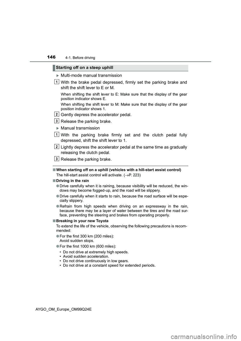 TOYOTA AYGO 2017 (in English) Owners Manual 1464-1. Before driving
AYGO_OM_Europe_OM99Q24E
Multi-mode manual transmission
With the brake pedal depressed, firmly set the parking brake and
shift the shift lever to E or M.
When shifting the s TOYOTA AYGO 2017 (in English) Owners Manual 1464-1. Before driving
AYGO_OM_Europe_OM99Q24E
Multi-mode manual transmission
With the brake pedal depressed, firmly set the parking brake and
shift the shift lever to E or M.
When shifting the s