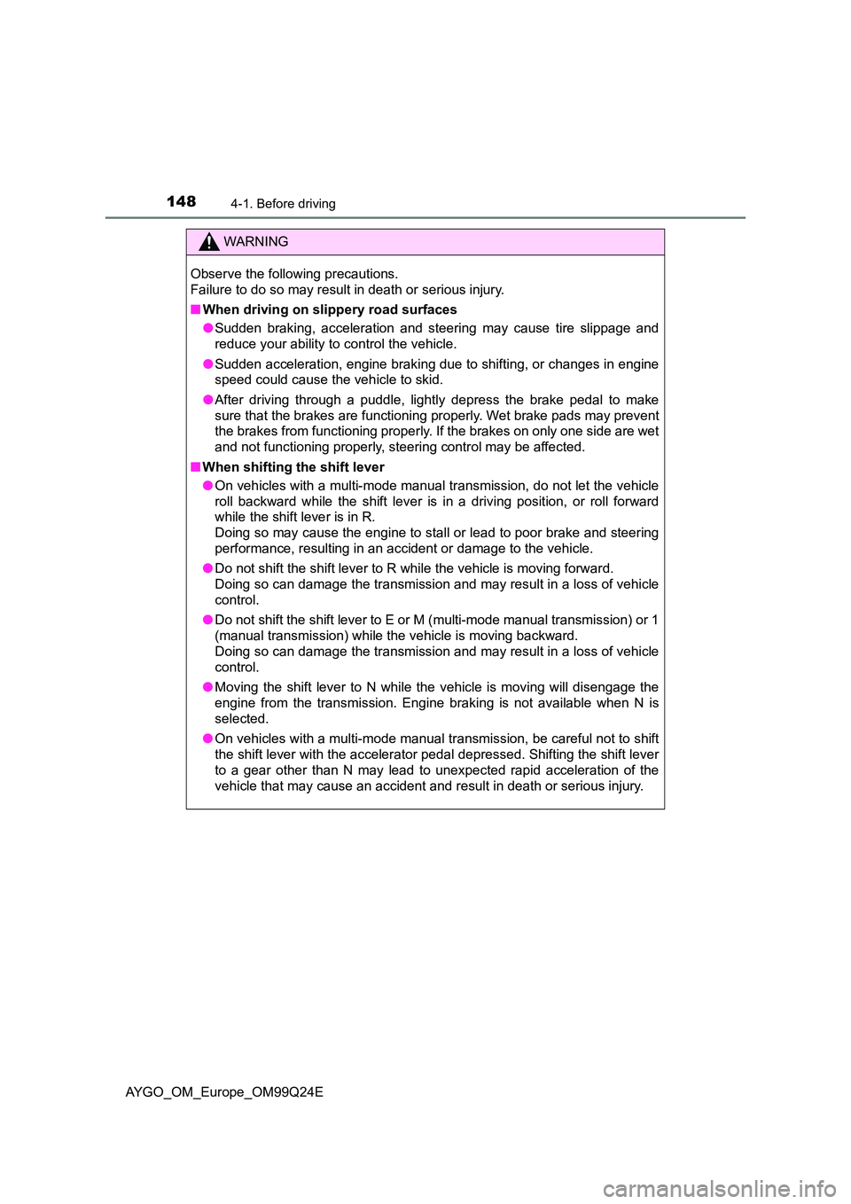 TOYOTA AYGO 2017 Owners Manual (in English) 1484-1. Before driving
AYGO_OM_Europe_OM99Q24E
WARNING
Observe the following precautions.
Failure to do so may result in death or serious injury.
■ When driving on slippery road surfaces
● Sud TOYOTA AYGO 2017 Owners Manual (in English) 1484-1. Before driving
AYGO_OM_Europe_OM99Q24E
WARNING
Observe the following precautions.
Failure to do so may result in death or serious injury.
■ When driving on slippery road surfaces
● Sud