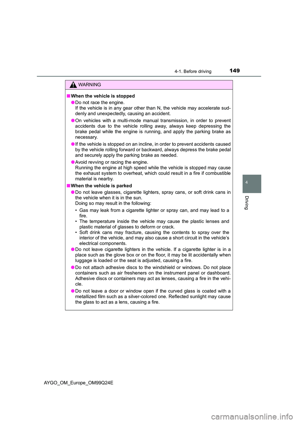 TOYOTA AYGO 2017 Owners Manual (in English) 1494-1. Before driving
4
Driving
AYGO_OM_Europe_OM99Q24E
WARNING
■When the vehicle is stopped
● Do not race the engine.
If the vehicle is in any gear other than N, the vehicle may accelerate sud TOYOTA AYGO 2017 Owners Manual (in English) 1494-1. Before driving
4
Driving
AYGO_OM_Europe_OM99Q24E
WARNING
■When the vehicle is stopped
● Do not race the engine.
If the vehicle is in any gear other than N, the vehicle may accelerate sud