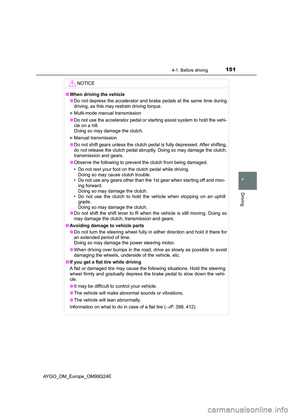 TOYOTA AYGO 2017 (in English) Owners Manual 1514-1. Before driving
4
Driving
AYGO_OM_Europe_OM99Q24E
NOTICE
■When driving the vehicle
● Do not depress the accelerator and brake pedals at the same time during
driving, as this may restrain TOYOTA AYGO 2017 (in English) Owners Manual 1514-1. Before driving
4
Driving
AYGO_OM_Europe_OM99Q24E
NOTICE
■When driving the vehicle
● Do not depress the accelerator and brake pedals at the same time during
driving, as this may restrain