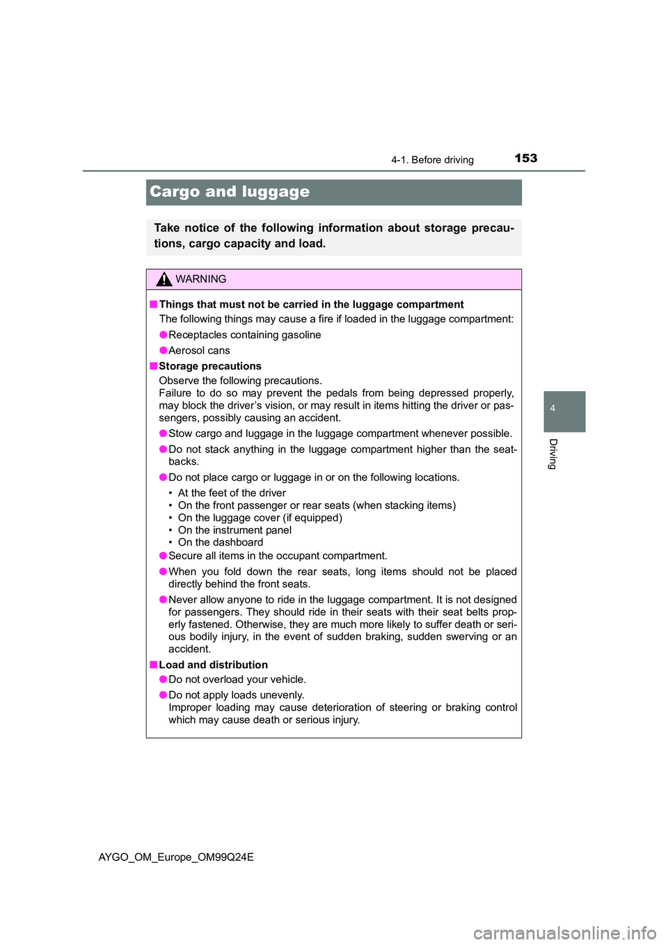 TOYOTA AYGO 2017 Owners Manual (in English) 153
4
4-1. Before driving
Driving
AYGO_OM_Europe_OM99Q24E
Cargo and luggage
Take notice of the following information about storage precau-
tions, cargo capacity and load.
WARNING
■ Things that must TOYOTA AYGO 2017 Owners Manual (in English) 153
4
4-1. Before driving
Driving
AYGO_OM_Europe_OM99Q24E
Cargo and luggage
Take notice of the following information about storage precau-
tions, cargo capacity and load.
WARNING
■ Things that must