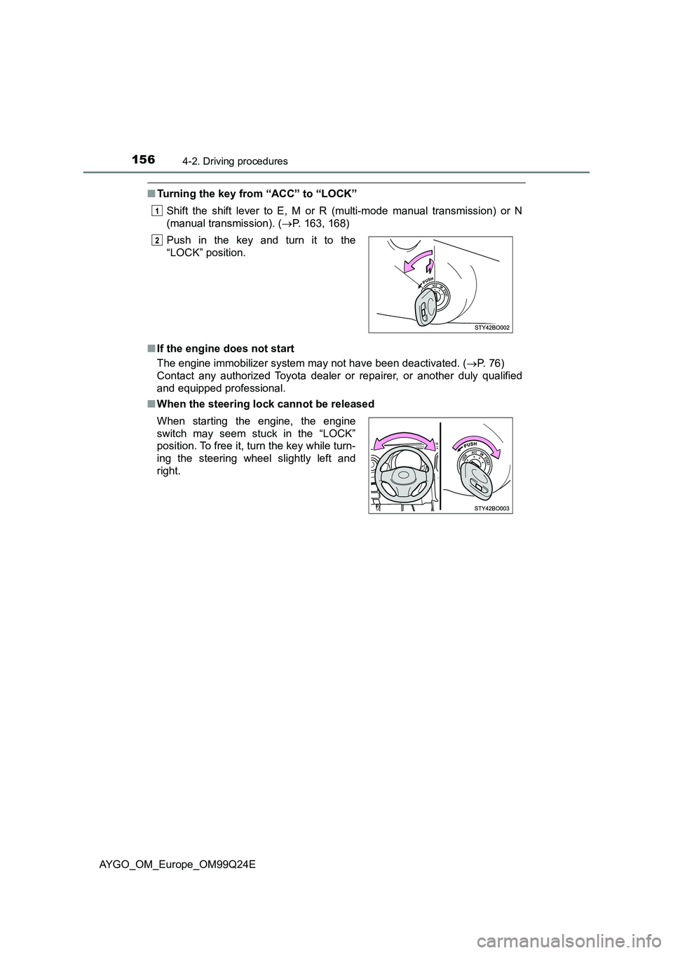 TOYOTA AYGO 2017 Owners Manual (in English) 1564-2. Driving procedures
AYGO_OM_Europe_OM99Q24E
■Turning the key from “ACC” to “LOCK”
Shift the shift lever to E, M or R (multi-mode manual transmission) or N
(manual transmission). ( TOYOTA AYGO 2017 Owners Manual (in English) 1564-2. Driving procedures
AYGO_OM_Europe_OM99Q24E
■Turning the key from “ACC” to “LOCK”
Shift the shift lever to E, M or R (multi-mode manual transmission) or N
(manual transmission). (