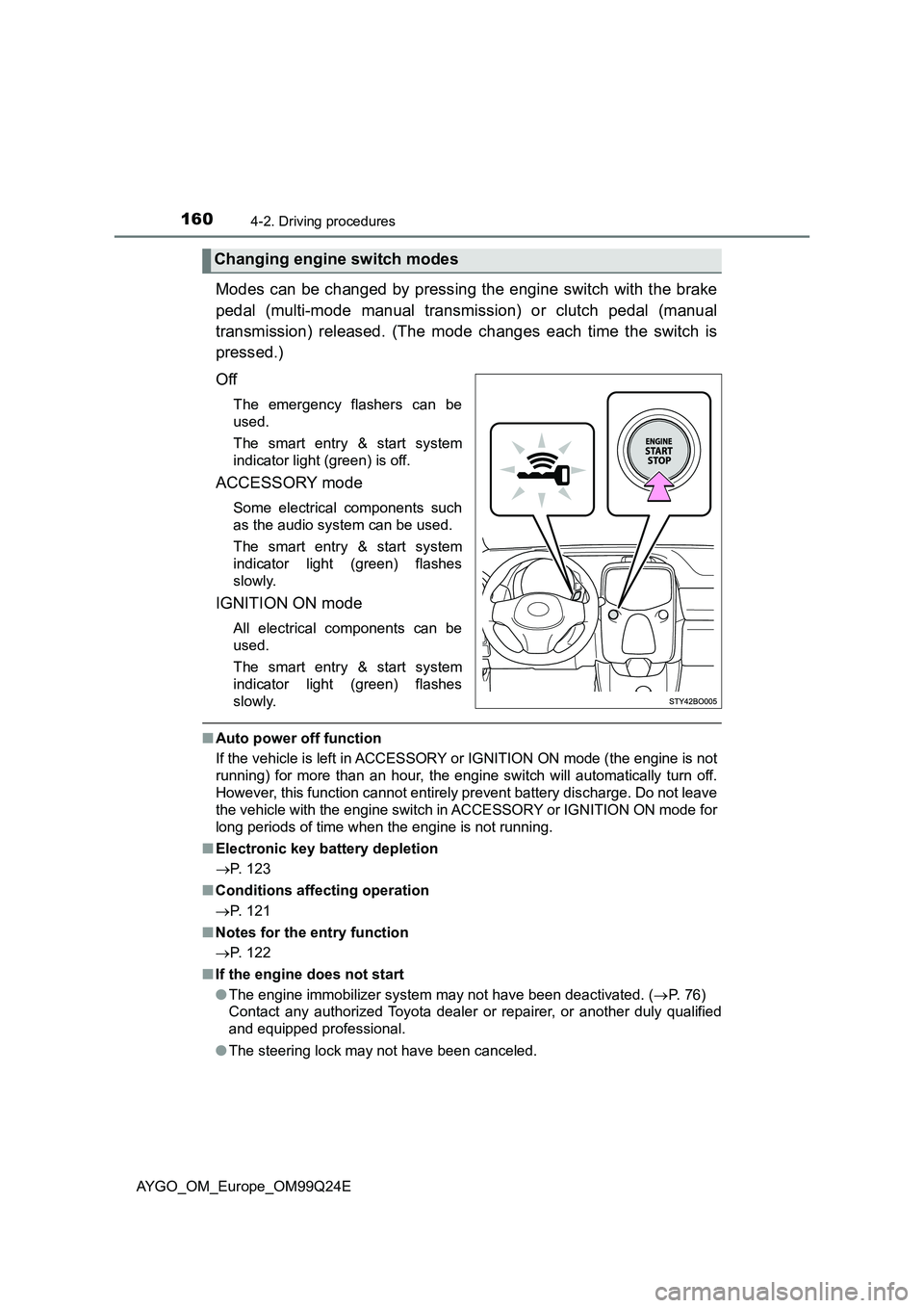 TOYOTA AYGO 2017  Owners Manual (in English) 1604-2. Driving procedures
AYGO_OM_Europe_OM99Q24E
Modes can be changed by pressing the engine switch with the brake 
pedal (multi-mode manual transmission) or clutch pedal (manual 
transmission) rele