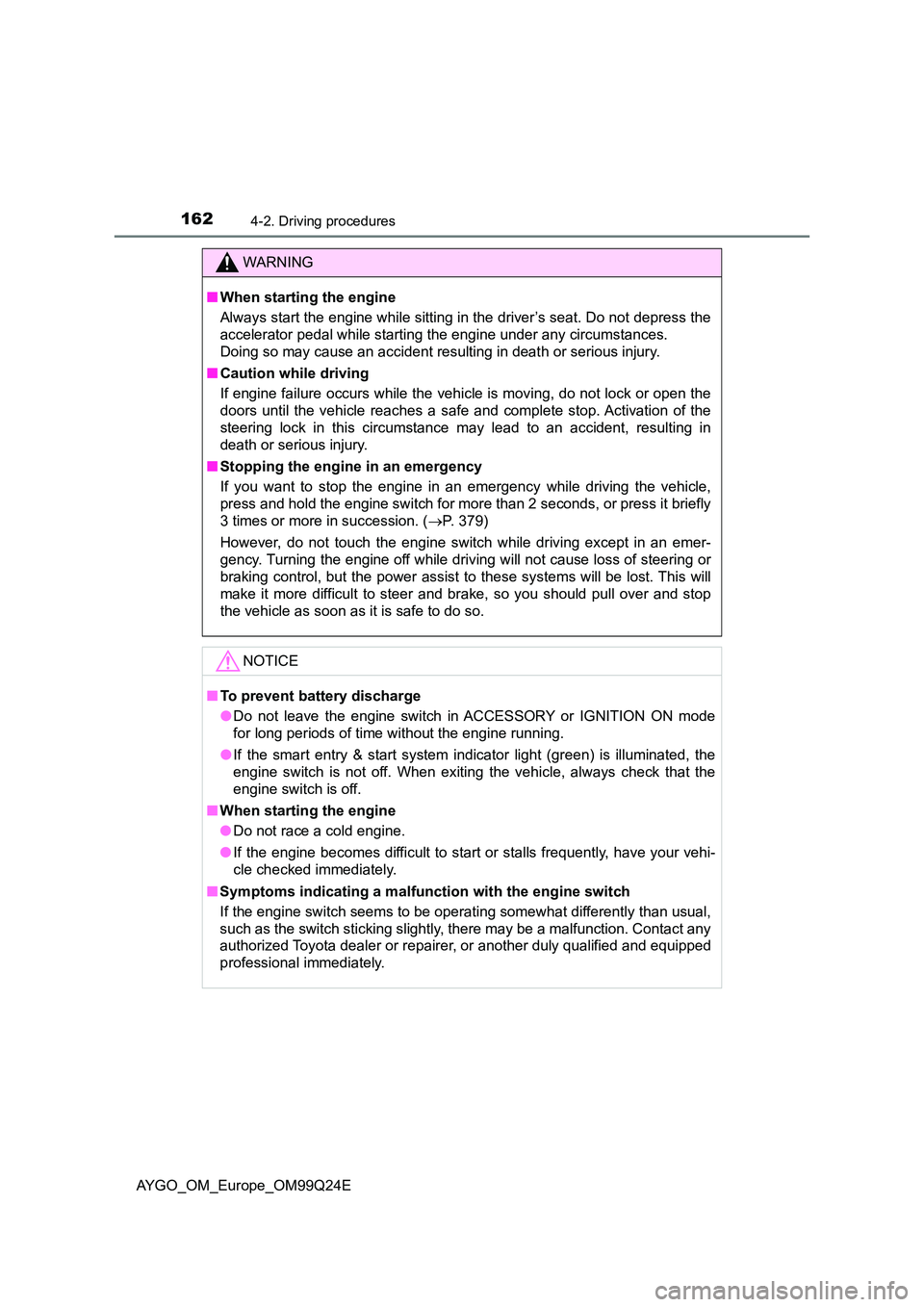 TOYOTA AYGO 2017  Owners Manual (in English) 1624-2. Driving procedures
AYGO_OM_Europe_OM99Q24E
WARNING
■When starting the engine 
Always start the engine while sitting in the driver’s seat. Do not depress the 
accelerator pedal while starti