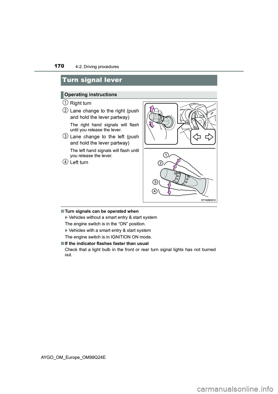 TOYOTA AYGO 2017 Owners Manual (in English) 1704-2. Driving procedures
AYGO_OM_Europe_OM99Q24E
Turn signal lever
Right turn
Lane change to the right (push
and hold the lever partway)
The right hand signals will flash
until you release the le TOYOTA AYGO 2017 Owners Manual (in English) 1704-2. Driving procedures
AYGO_OM_Europe_OM99Q24E
Turn signal lever
Right turn
Lane change to the right (push
and hold the lever partway)
The right hand signals will flash
until you release the le