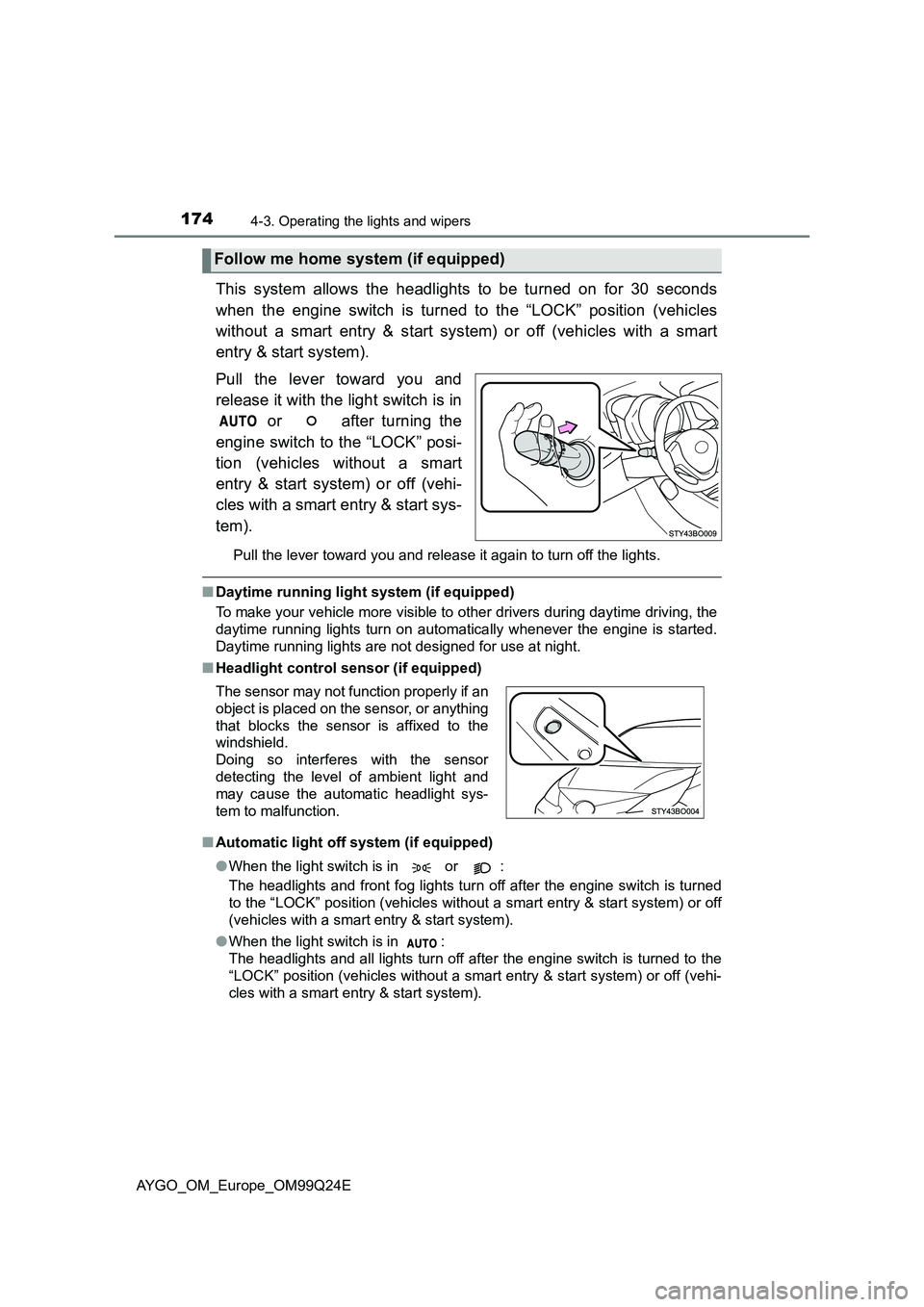 TOYOTA AYGO 2017 Owners Manual (in English) 1744-3. Operating the lights and wipers
AYGO_OM_Europe_OM99Q24E
This system allows the headlights to be turned on for 30 seconds
when the engine switch is turned to the “LOCK” position (vehicles TOYOTA AYGO 2017 Owners Manual (in English) 1744-3. Operating the lights and wipers
AYGO_OM_Europe_OM99Q24E
This system allows the headlights to be turned on for 30 seconds
when the engine switch is turned to the “LOCK” position (vehicles
