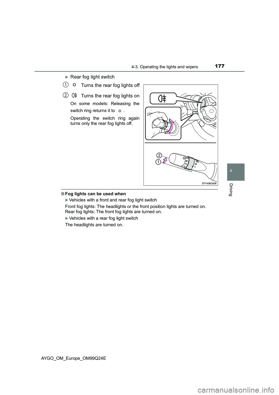 TOYOTA AYGO 2017 Owners Manual (in English) 1774-3. Operating the lights and wipers
4
Driving
AYGO_OM_Europe_OM99Q24E
Rear fog light switch
Turns the rear fog lights off
Turns the rear fog lights on
On some models: Releasing the
switch ri TOYOTA AYGO 2017 Owners Manual (in English) 1774-3. Operating the lights and wipers
4
Driving
AYGO_OM_Europe_OM99Q24E
Rear fog light switch
Turns the rear fog lights off
Turns the rear fog lights on
On some models: Releasing the
switch ri
