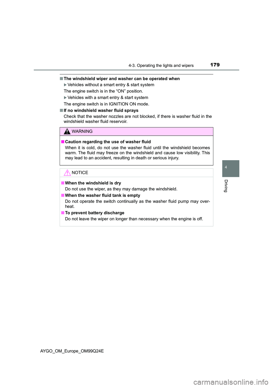 TOYOTA AYGO 2017 Owners Manual (in English) 1794-3. Operating the lights and wipers
4
Driving
AYGO_OM_Europe_OM99Q24E
■The windshield wiper and washer can be operated when
Vehicles without a smart entry & start system
The engine switch i TOYOTA AYGO 2017 Owners Manual (in English) 1794-3. Operating the lights and wipers
4
Driving
AYGO_OM_Europe_OM99Q24E
■The windshield wiper and washer can be operated when
Vehicles without a smart entry & start system
The engine switch i