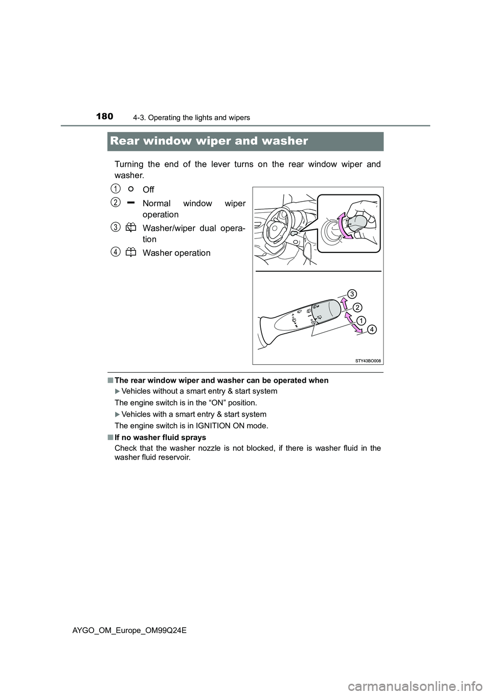 TOYOTA AYGO 2017 (in English) Owners Manual 1804-3. Operating the lights and wipers
AYGO_OM_Europe_OM99Q24E
Rear window wiper and washer
Turning the end of the lever turns on the rear window wiper and
washer.
Off
Normal window wiper
operati TOYOTA AYGO 2017 (in English) Owners Manual 1804-3. Operating the lights and wipers
AYGO_OM_Europe_OM99Q24E
Rear window wiper and washer
Turning the end of the lever turns on the rear window wiper and
washer.
Off
Normal window wiper
operati