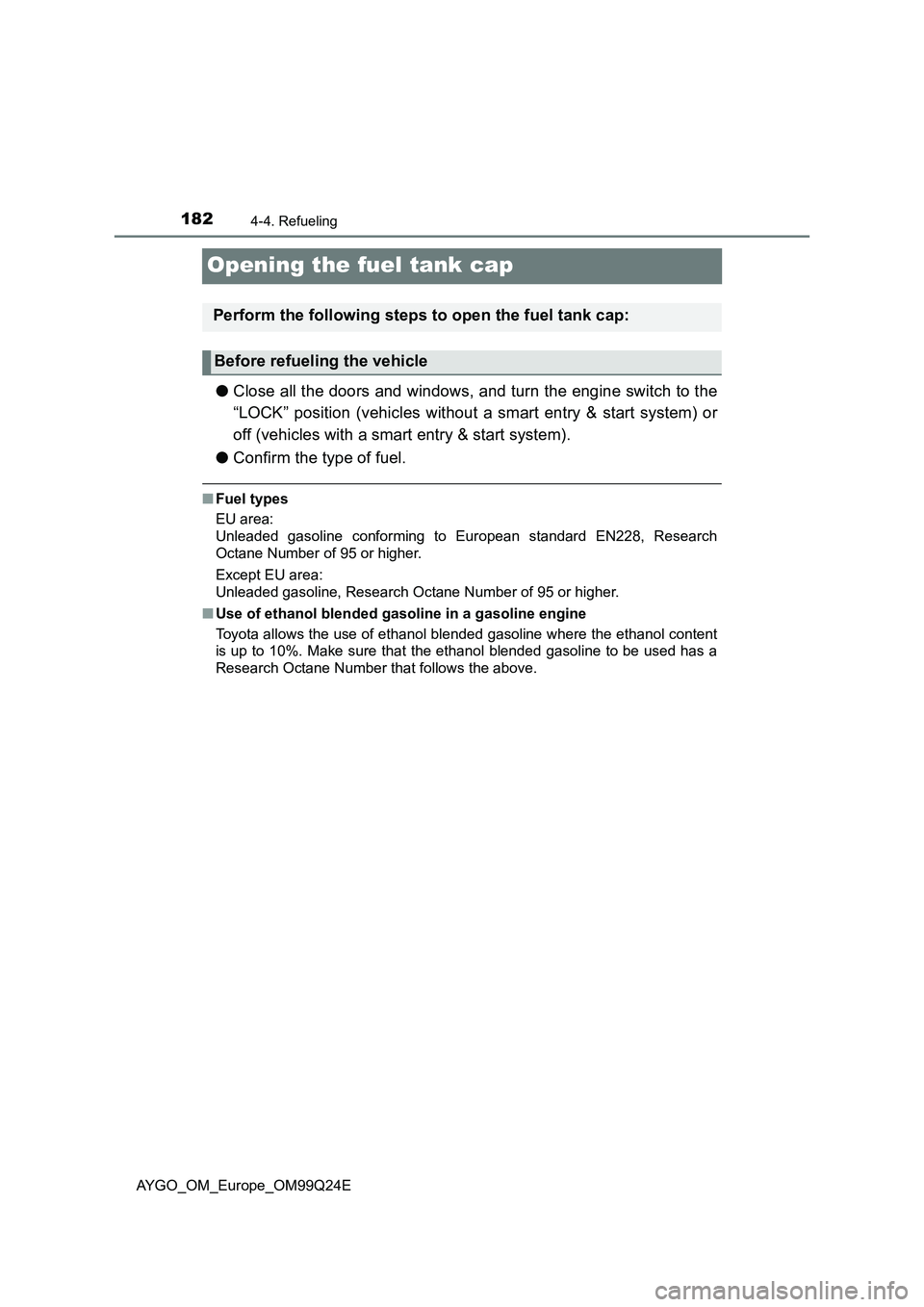 TOYOTA AYGO 2017 Owners Manual (in English) 1824-4. Refueling
AYGO_OM_Europe_OM99Q24E
Opening the fuel tank cap
●Close all the doors and windows, and turn the engine switch to the
“LOCK” position (vehicles without a smart entry & start s TOYOTA AYGO 2017 Owners Manual (in English) 1824-4. Refueling
AYGO_OM_Europe_OM99Q24E
Opening the fuel tank cap
●Close all the doors and windows, and turn the engine switch to the
“LOCK” position (vehicles without a smart entry & start s